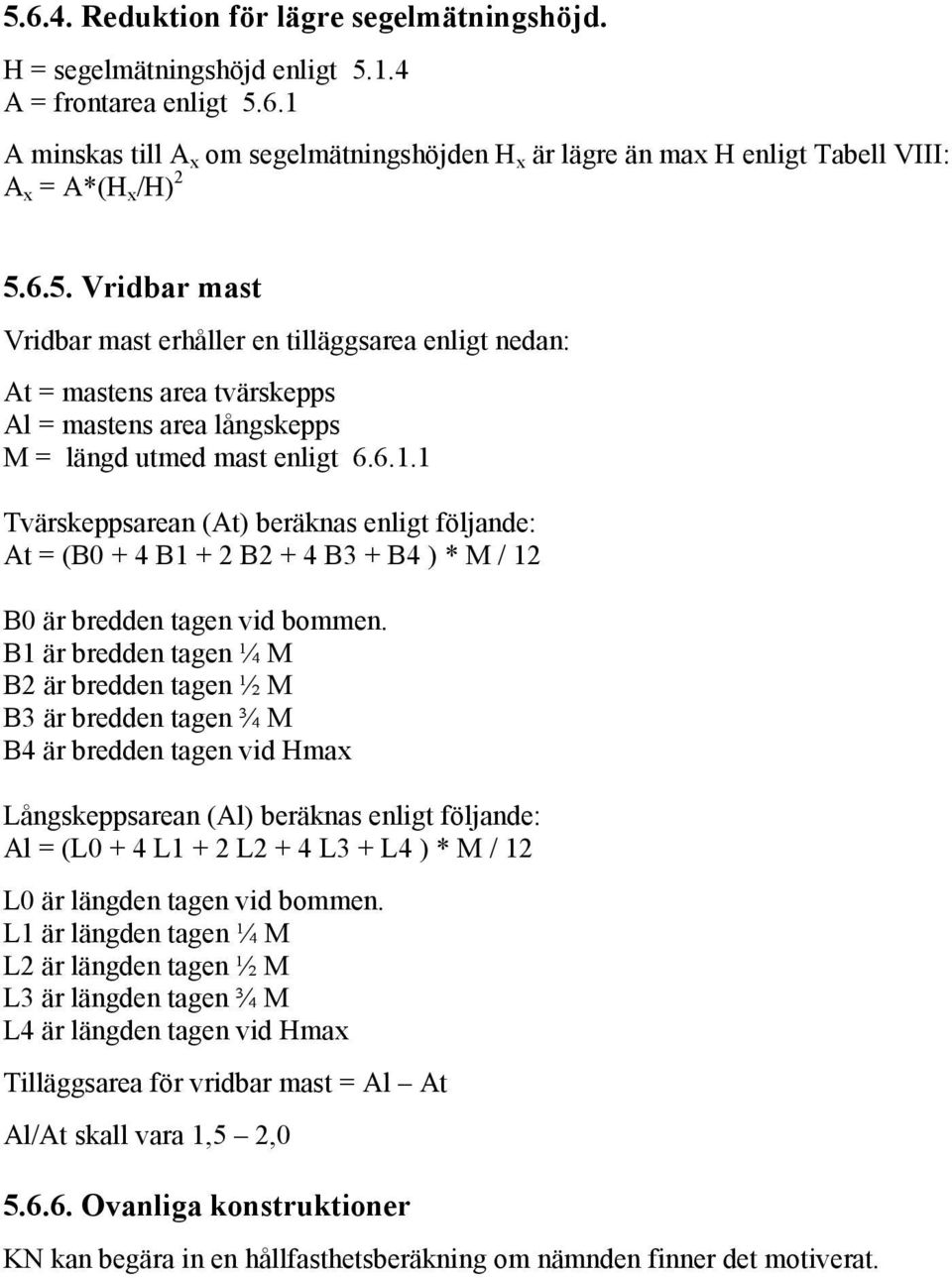 1 Tvärskeppsarean (At) beräknas enligt följande: At = (B0 + 4 B1 + 2 B2 + 4 B3 + B4 ) * M / 12 B0 är bredden tagen vid bommen.