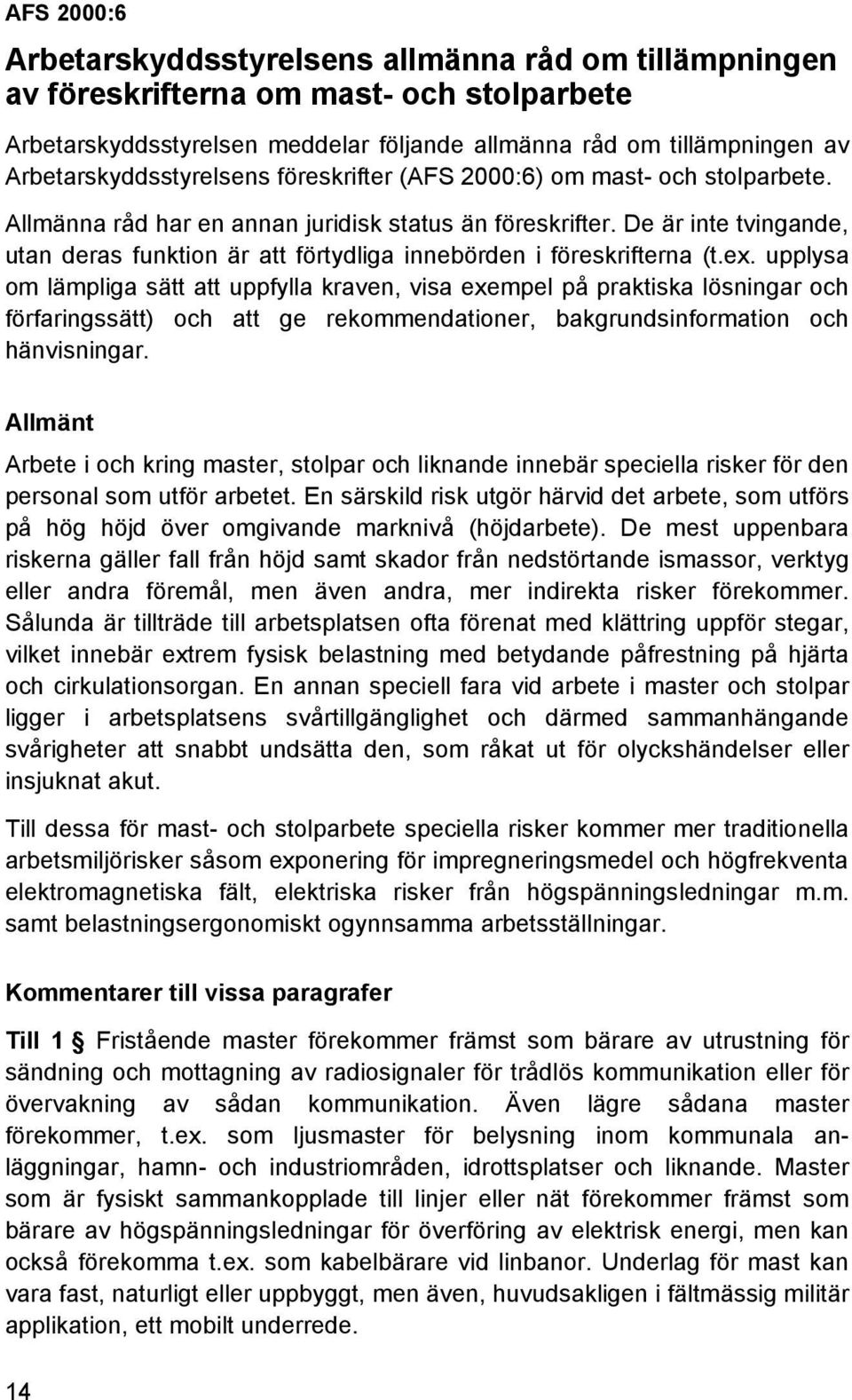 De är inte tvingande, utan deras funktion är att förtydliga innebörden i föreskrifterna (t.ex.