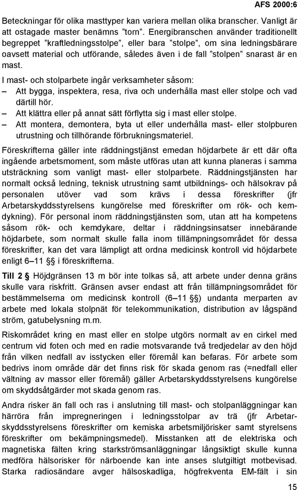 I mast- och stolparbete ingår verksamheter såsom: Att bygga, inspektera, resa, riva och underhålla mast eller stolpe och vad därtill hör.