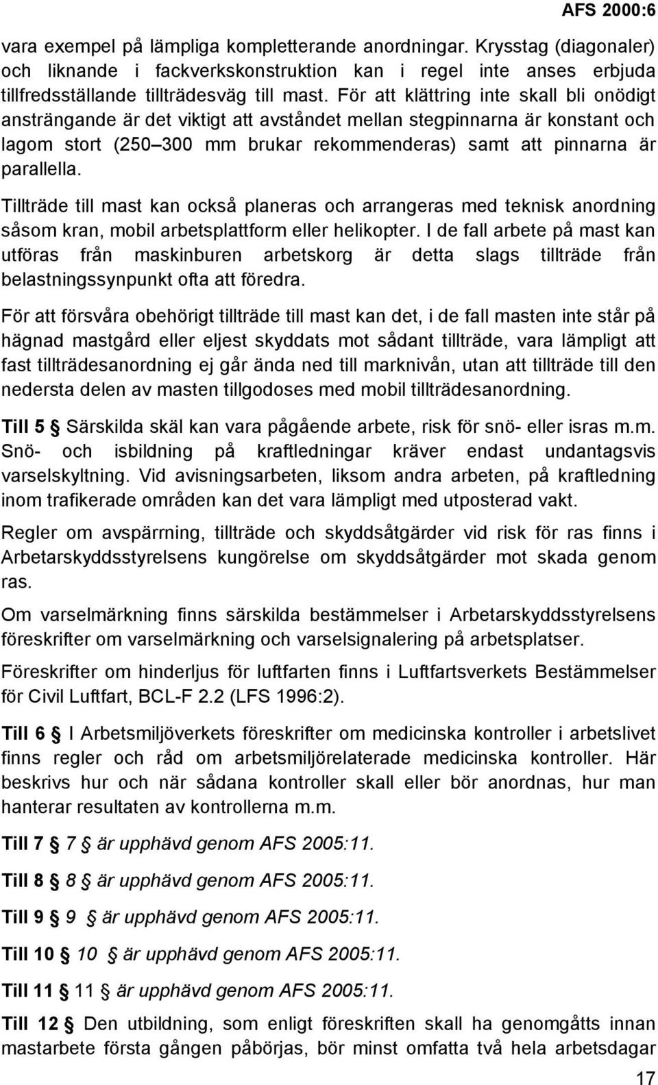 Tillträde till mast kan också planeras och arrangeras med teknisk anordning såsom kran, mobil arbetsplattform eller helikopter.