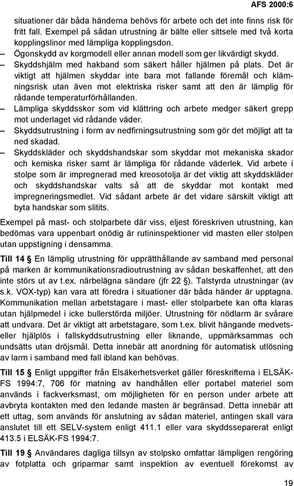 Det är viktigt att hjälmen skyddar inte bara mot fallande föremål och klämningsrisk utan även mot elektriska risker samt att den är lämplig för rådande temperaturförhållanden.