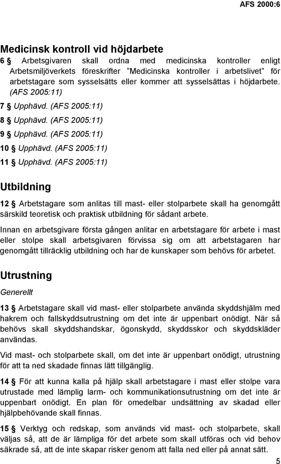 (AFS 2005:11) Utbildning 12 Arbetstagare som anlitas till mast- eller stolparbete skall ha genomgått särskild teoretisk och praktisk utbildning för sådant arbete.