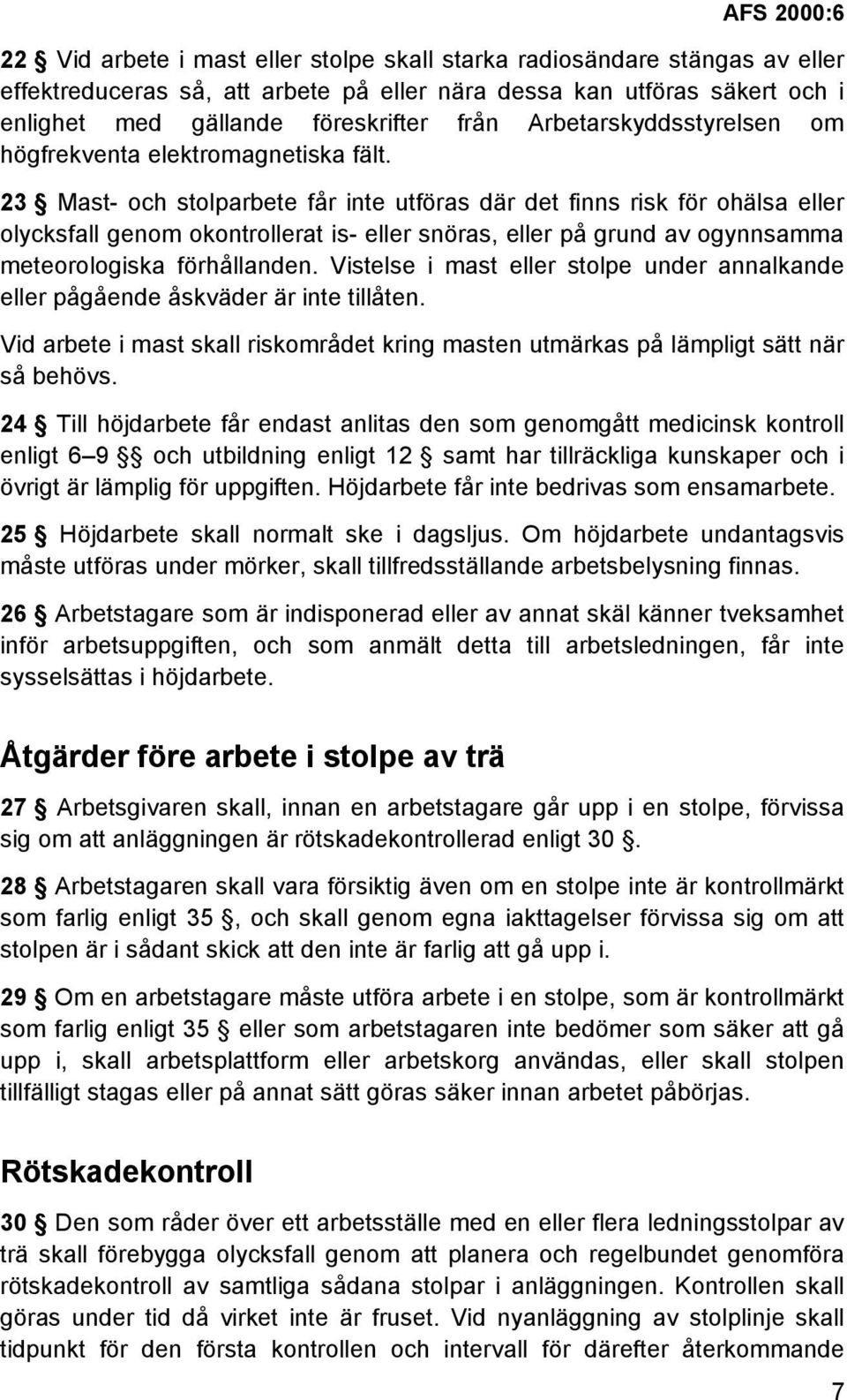 23 Mast- och stolparbete får inte utföras där det finns risk för ohälsa eller olycksfall genom okontrollerat is- eller snöras, eller på grund av ogynnsamma meteorologiska förhållanden.