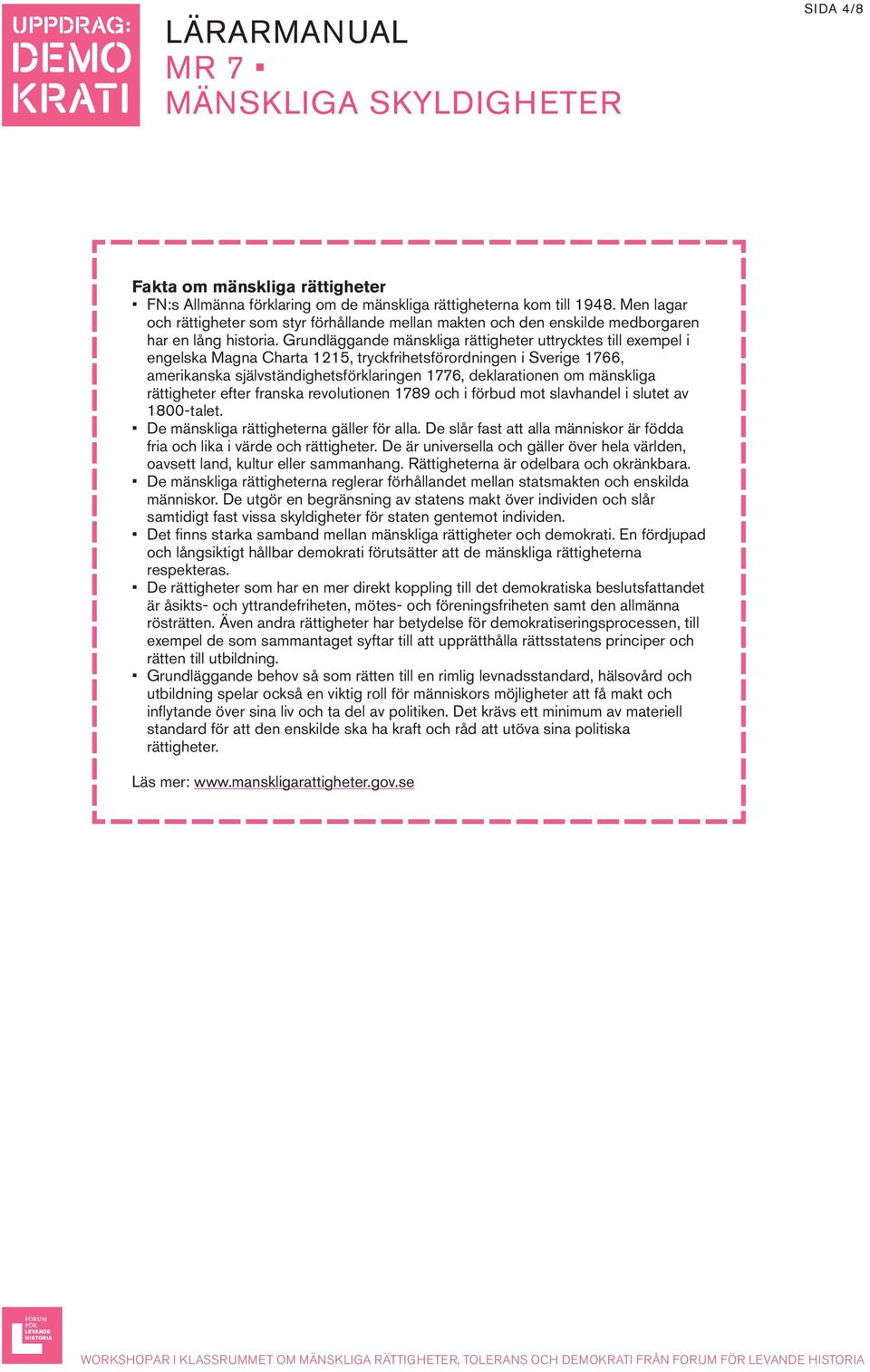 Grundläggande mänskliga rättigheter uttrycktes till exempel i engelska Magna Charta 1215, tryckfrihetsförordningen i Sverige 1766, amerikanska självständighetsförklaringen 1776, deklarationen om