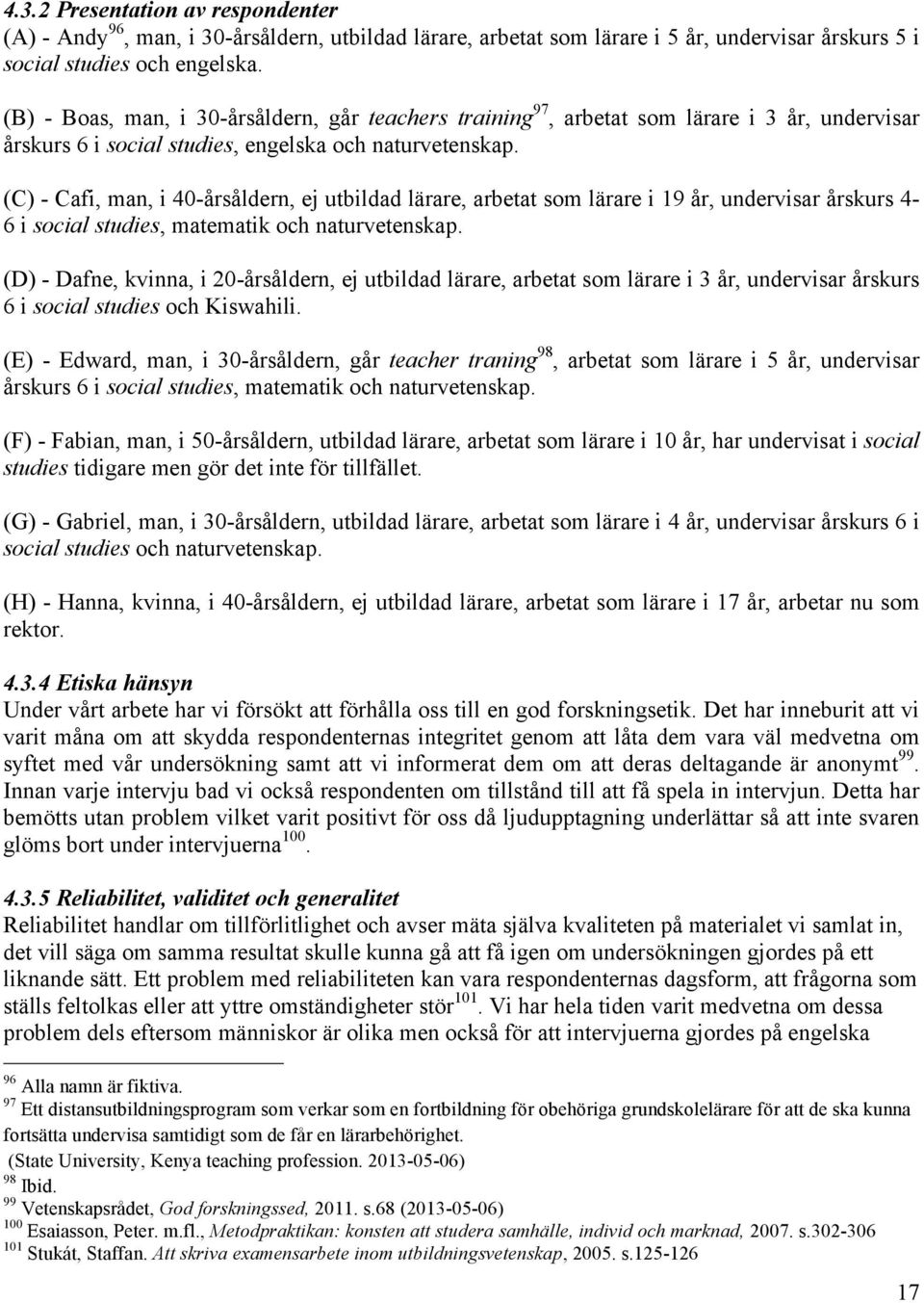 (C) - Cafi, man, i 40-årsåldern, ej utbildad lärare, arbetat som lärare i 19 år, undervisar årskurs 4-6 i social studies, matematik och naturvetenskap.