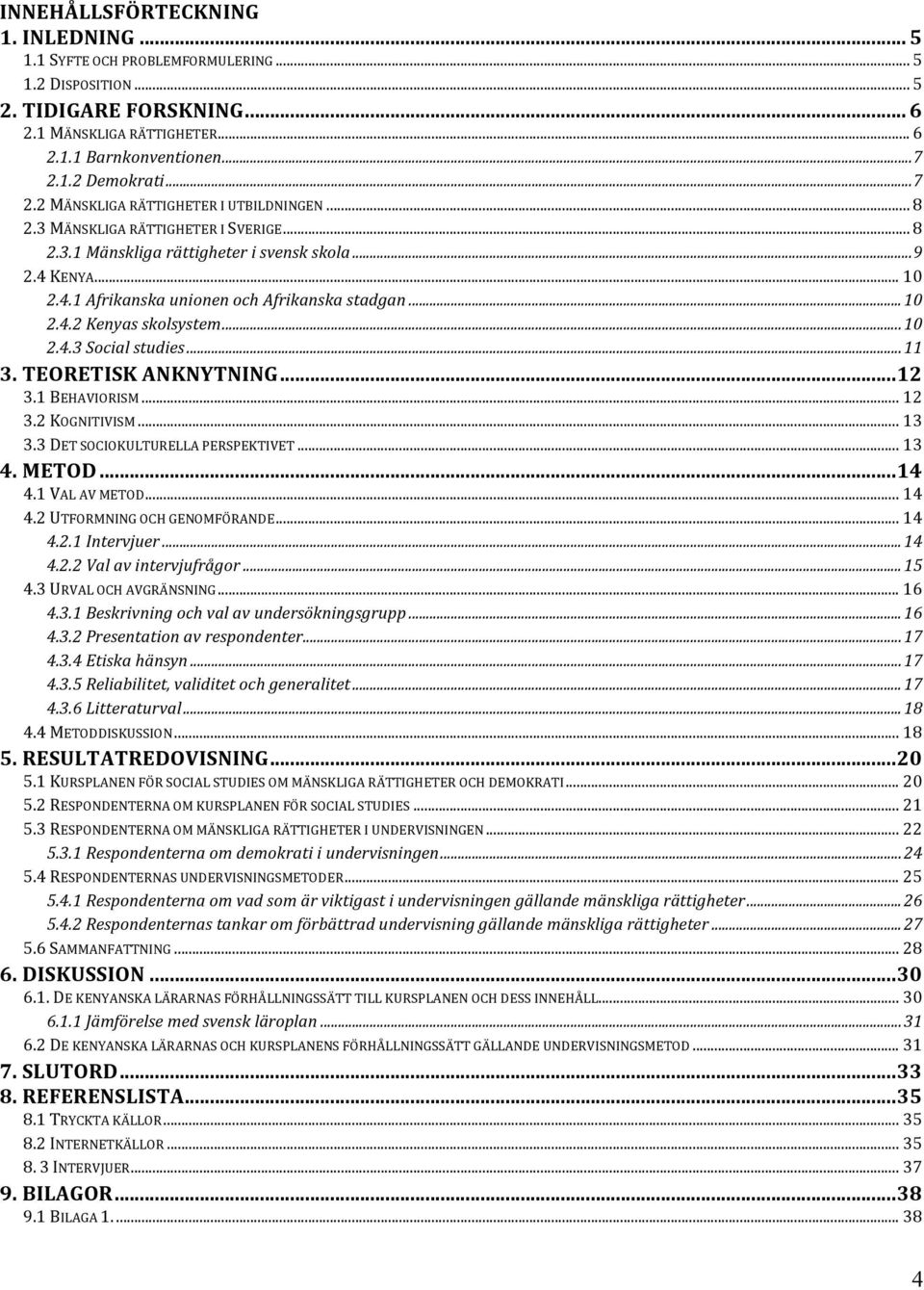 .. 10 2.4.2 Kenyas skolsystem... 10 2.4.3 Social studies... 11 3. TEORETISK ANKNYTNING... 12 3.1 BEHAVIORISM... 12 3.2 KOGNITIVISM... 13 3.3 DET SOCIOKULTURELLA PERSPEKTIVET... 13 4. METOD... 14 4.