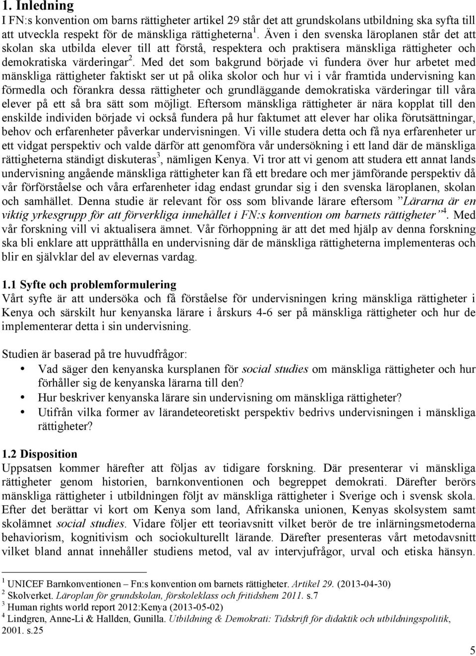 Med det som bakgrund började vi fundera över hur arbetet med mänskliga rättigheter faktiskt ser ut på olika skolor och hur vi i vår framtida undervisning kan förmedla och förankra dessa rättigheter