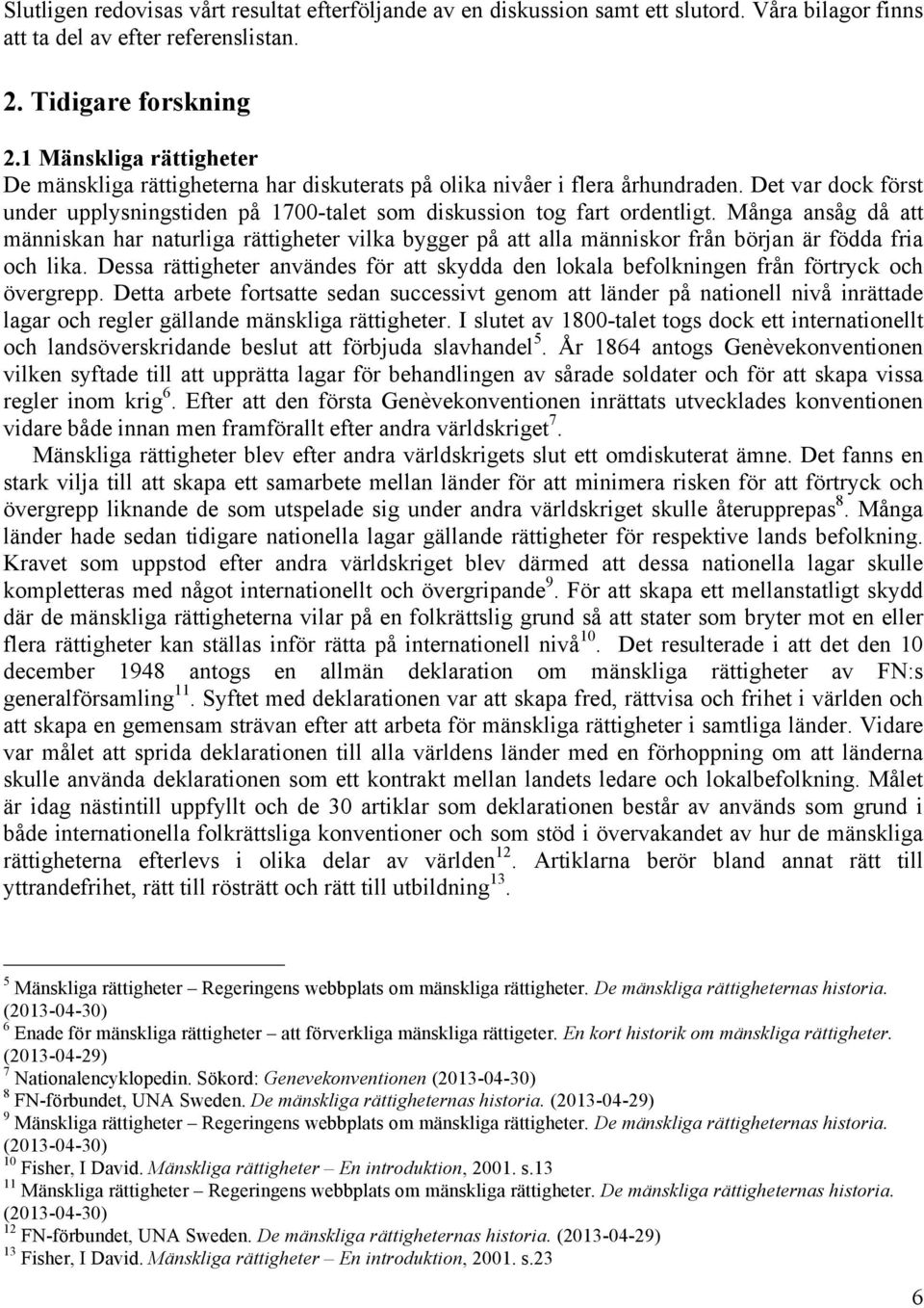 Många ansåg då att människan har naturliga rättigheter vilka bygger på att alla människor från början är födda fria och lika.