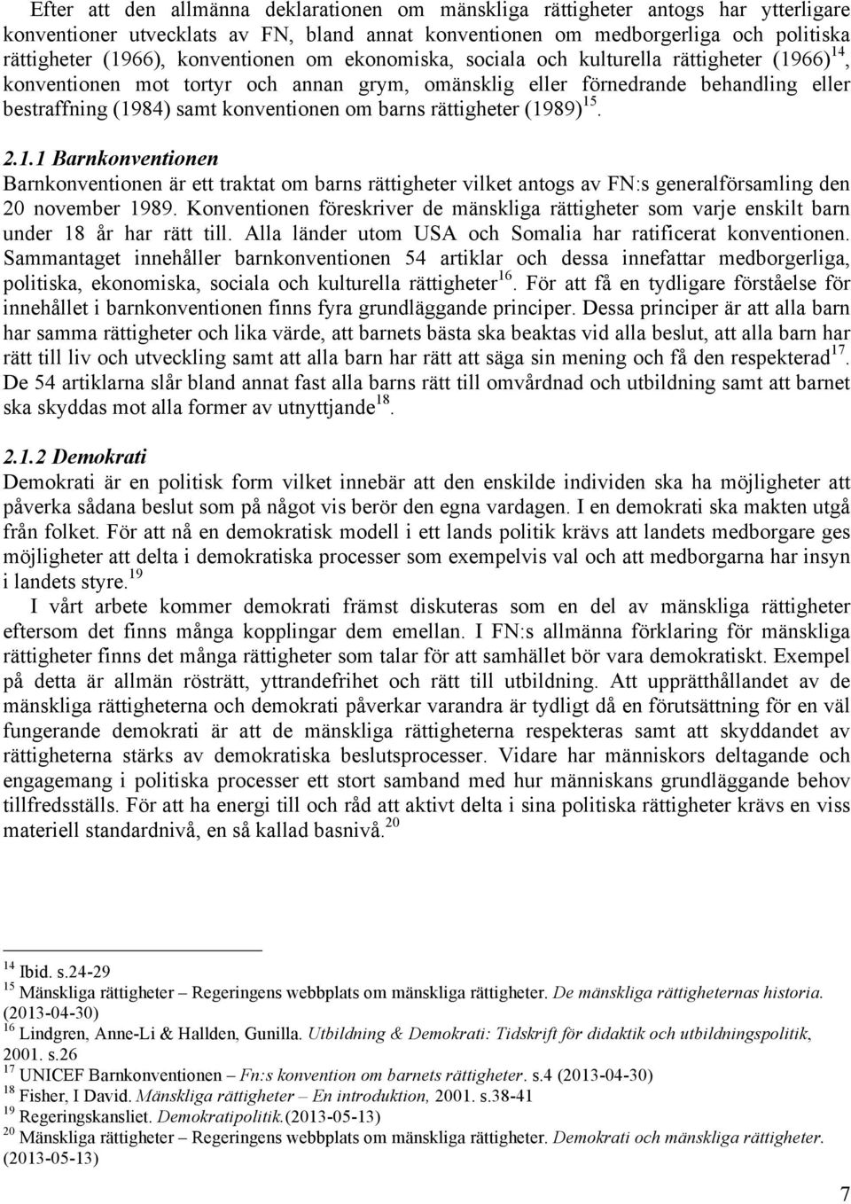 barns rättigheter (1989) 15. 2.1.1 Barnkonventionen Barnkonventionen är ett traktat om barns rättigheter vilket antogs av FN:s generalförsamling den 20 november 1989.