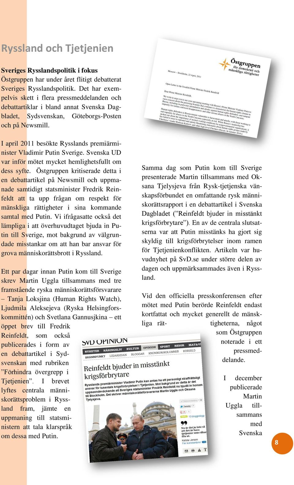 I april 2011 besökte Rysslands premiärminister Vladimir Putin Sverige. Svenska UD var inför mötet mycket hemlighetsfullt om dess syfte.