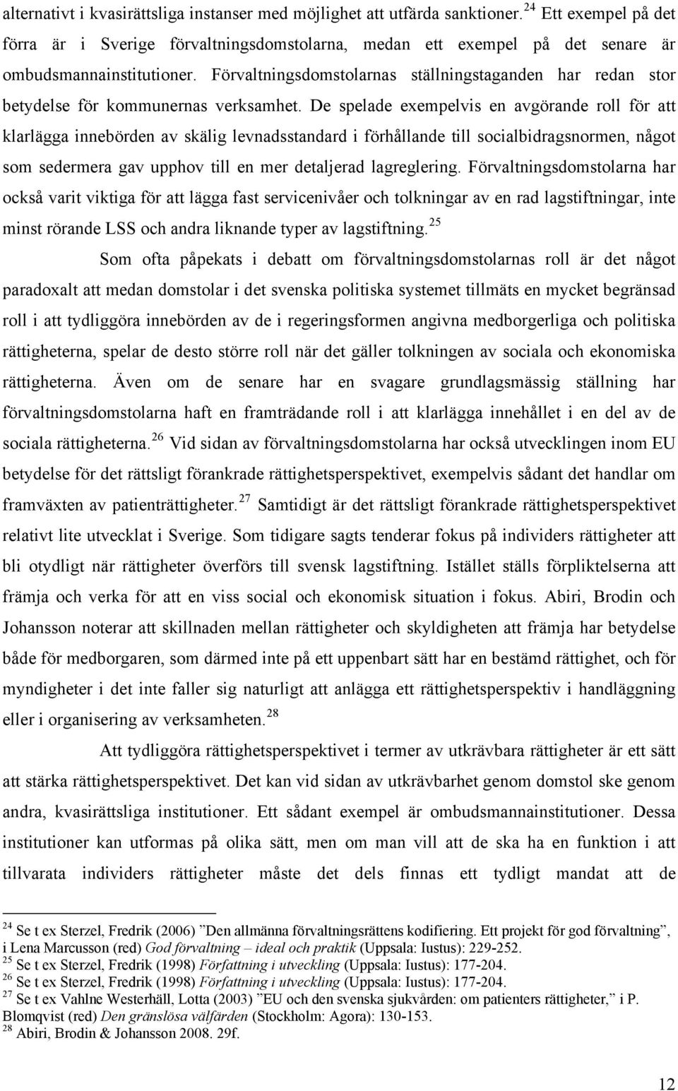 Förvaltningsdomstolarnas ställningstaganden har redan stor betydelse för kommunernas verksamhet.