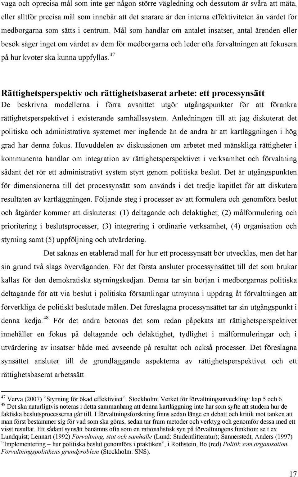 Mål som handlar om antalet insatser, antal ärenden eller besök säger inget om värdet av dem för medborgarna och leder ofta förvaltningen att fokusera på hur kvoter ska kunna uppfyllas.