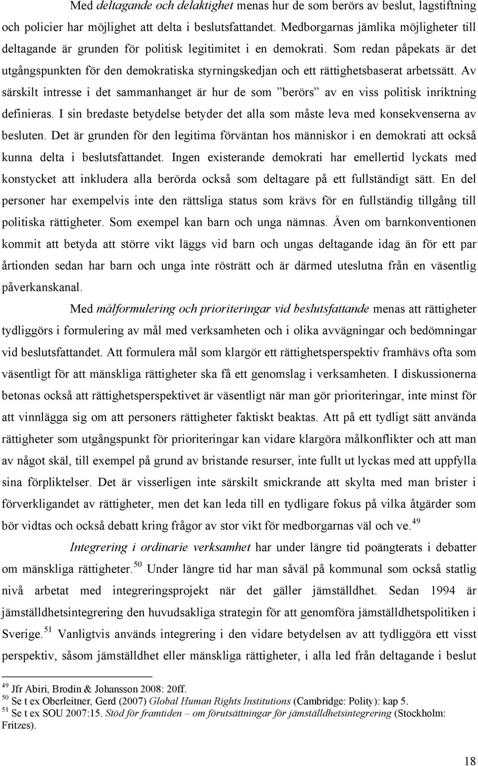 Som redan påpekats är det utgångspunkten för den demokratiska styrningskedjan och ett rättighetsbaserat arbetssätt.