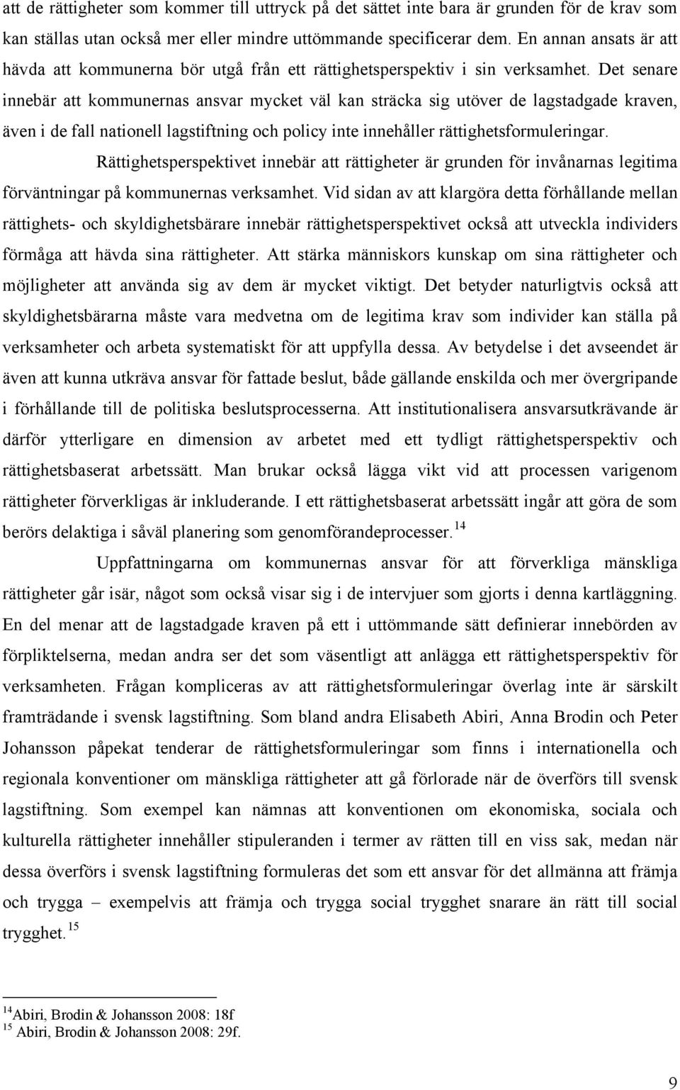 Det senare innebär att kommunernas ansvar mycket väl kan sträcka sig utöver de lagstadgade kraven, även i de fall nationell lagstiftning och policy inte innehåller rättighetsformuleringar.