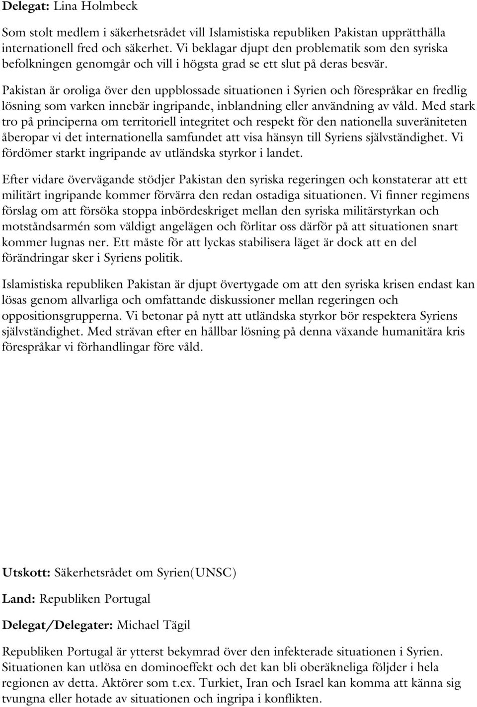 Pakistan är oroliga över den uppblossade situationen i Syrien och förespråkar en fredlig lösning som varken innebär ingripande, inblandning eller användning av våld.