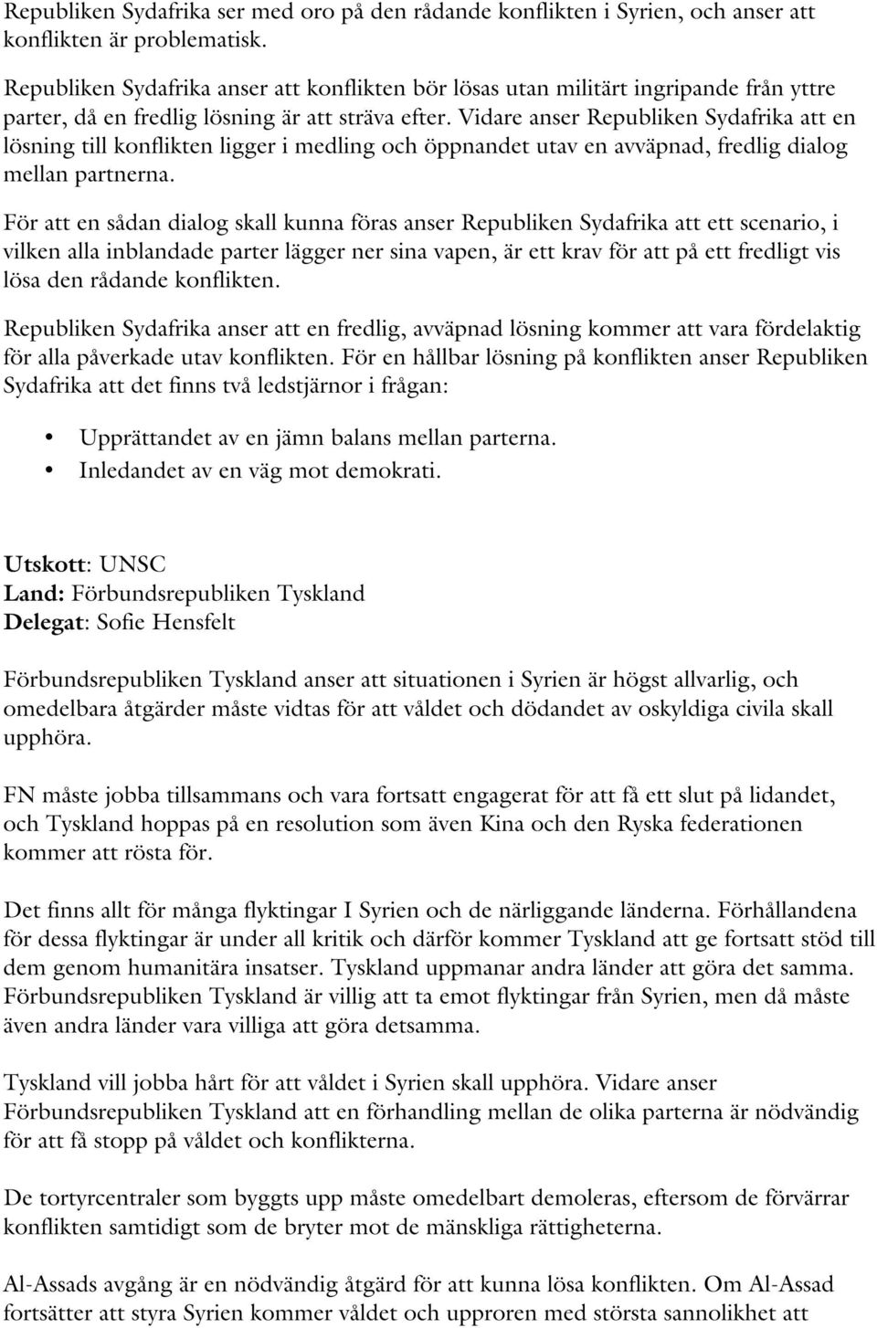 Vidare anser Republiken Sydafrika att en lösning till konflikten ligger i medling och öppnandet utav en avväpnad, fredlig dialog mellan partnerna.