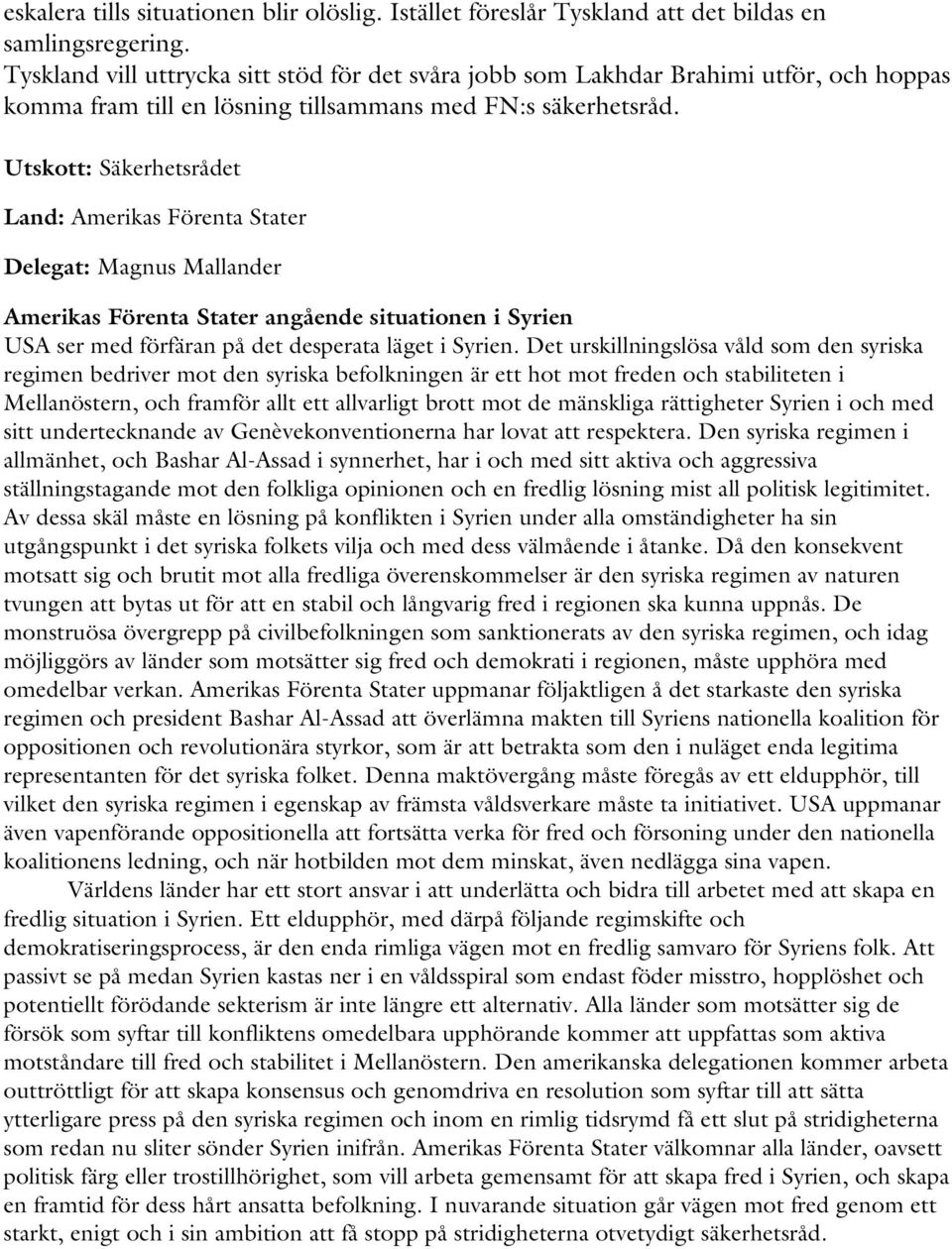 Utskott: Säkerhetsrådet Land: Amerikas Förenta Stater Delegat: Magnus Mallander Amerikas Förenta Stater angående situationen i Syrien USA ser med förfäran på det desperata läget i Syrien.