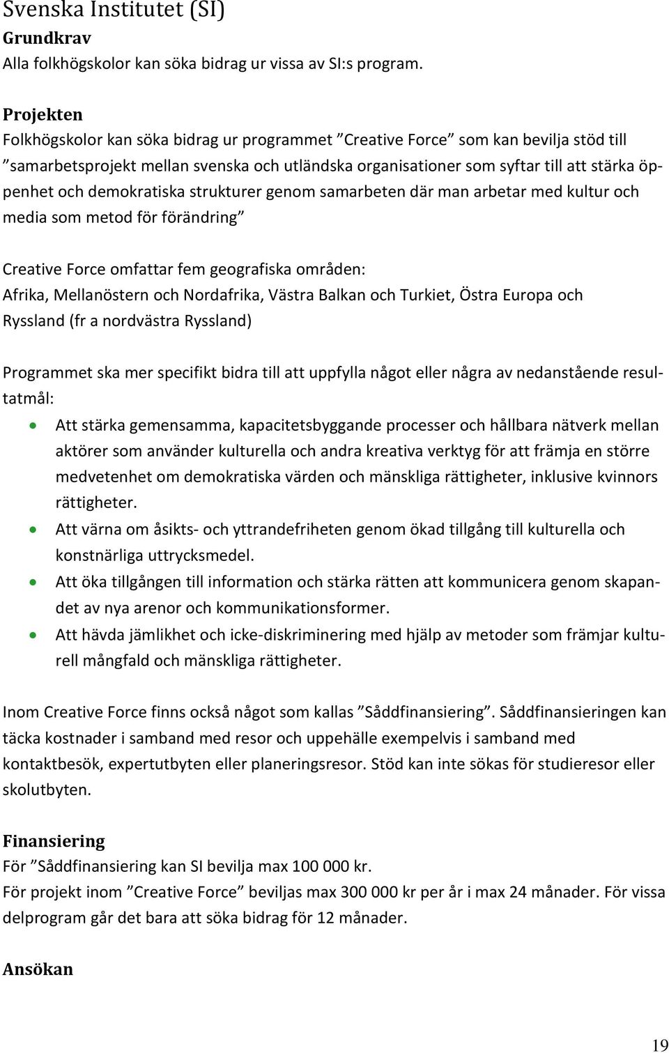 demokratiska strukturer genom samarbeten där man arbetar med kultur och media som metod för förändring Creative Force omfattar fem geografiska områden: Afrika, Mellanöstern och Nordafrika, Västra