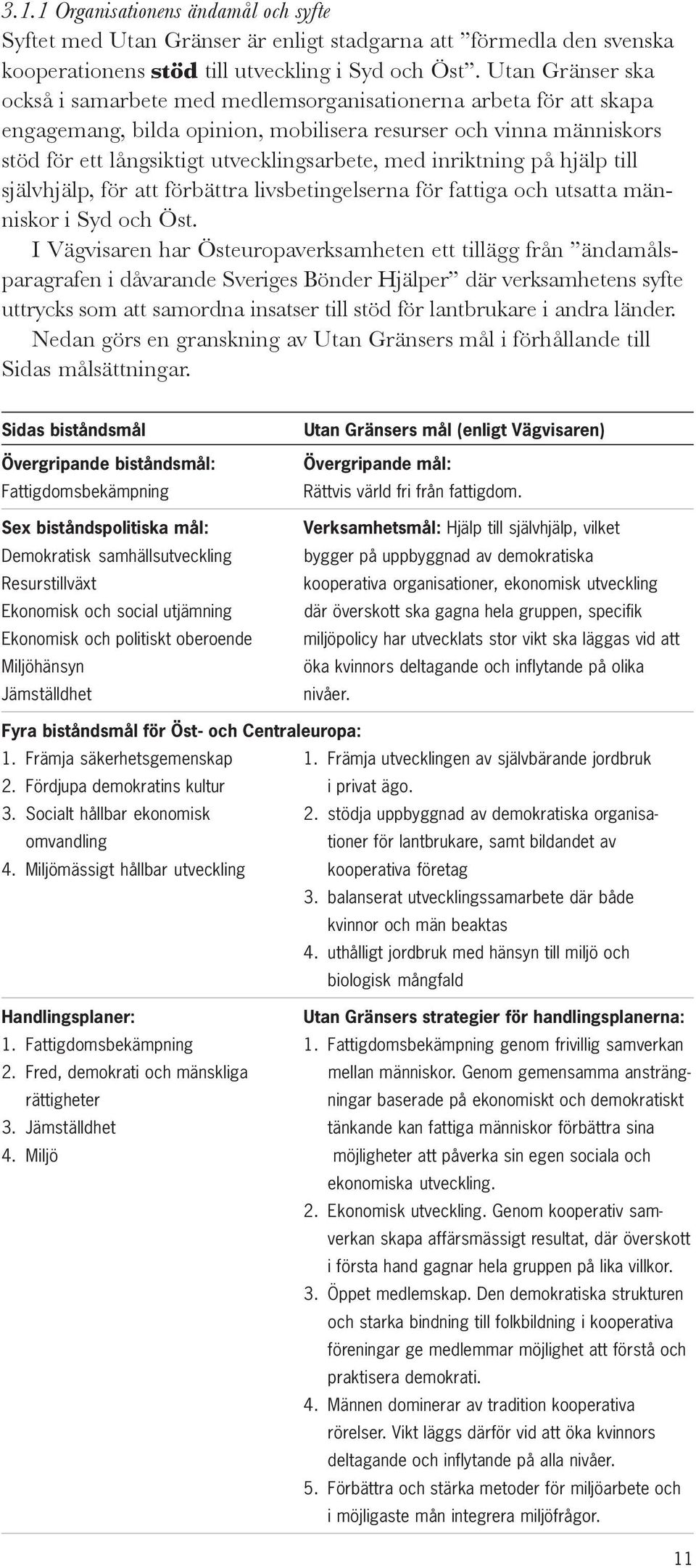 inriktning på hjälp till självhjälp, för att förbättra livsbetingelserna för fattiga och utsatta människor i Syd och Öst.