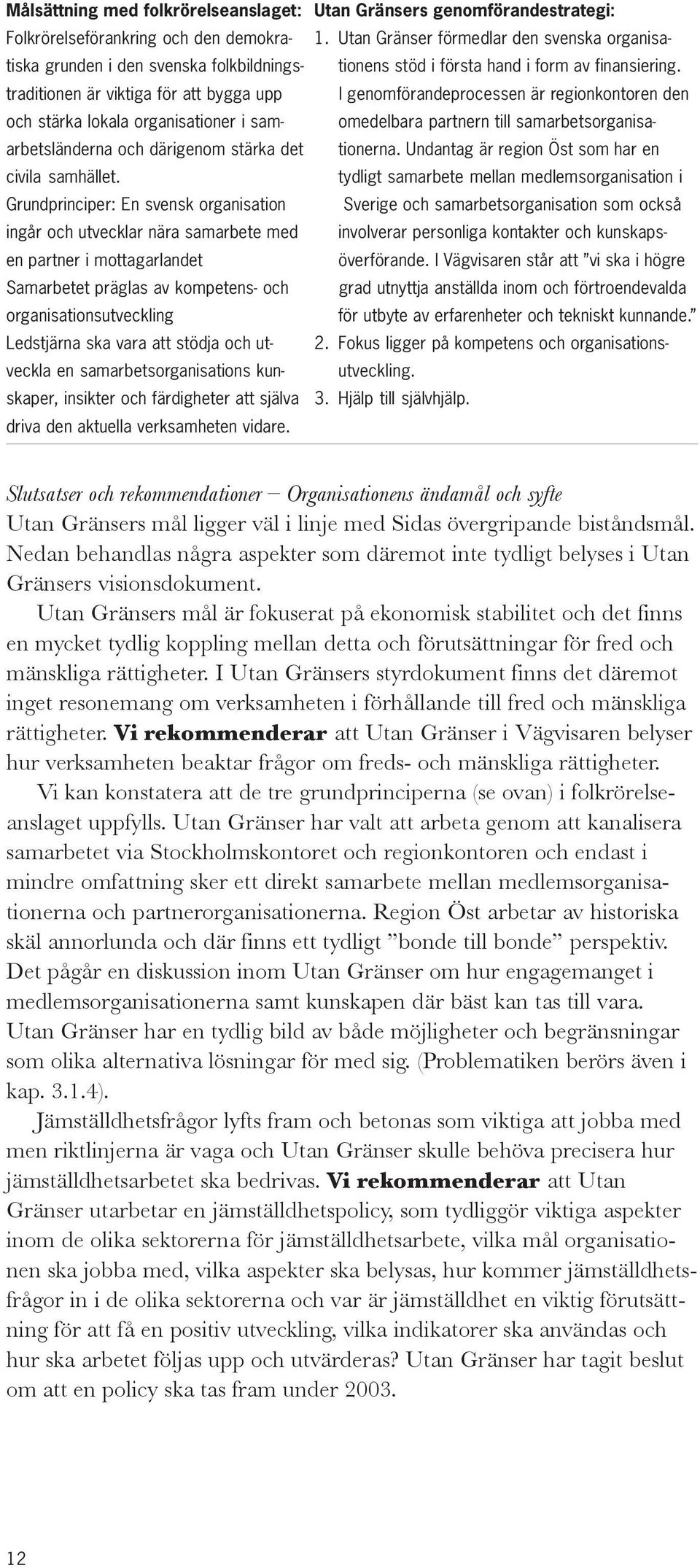 traditionen är viktiga för att bygga upp I genomförandeprocessen är regionkontoren den och stärka lokala organisationer i sam- omedelbara partnern till samarbetsorganisaarbetsländerna och därigenom