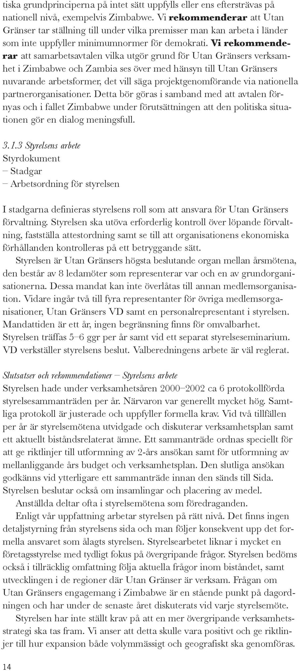 Vi rekommenderar att samarbetsavtalen vilka utgör grund för Utan Gränsers verksamhet i Zimbabwe och Zambia ses över med hänsyn till Utan Gränsers nuvarande arbetsformer, det vill säga