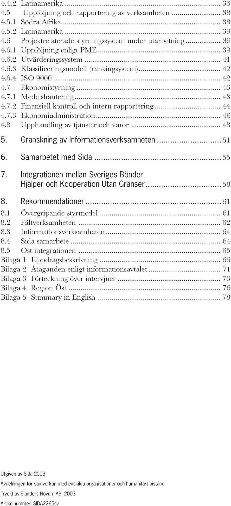 .. 44 4.7.3 Ekonomiadministration... 46 4.8 Upphandling av tjänster och varor... 48 5. Granskning av Informationsverksamheten... 51 6. Samarbetet med Sida... 55 7.