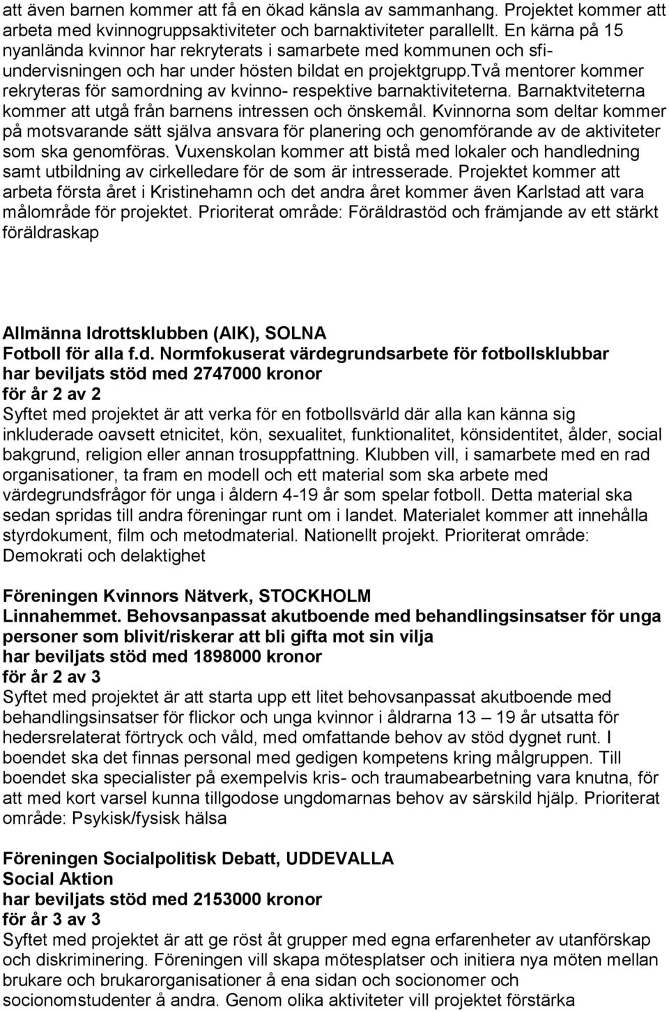 två mentorer kommer rekryteras för samordning av kvinno- respektive barnaktiviteterna. Barnaktviteterna kommer att utgå från barnens intressen och önskemål.