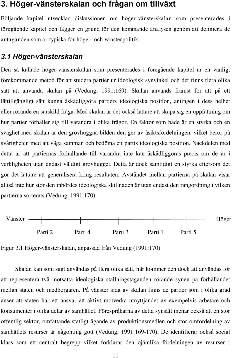 1 Höger-vänsterskalan Den så kallade höger-vänsterskalan som presenterades i föregående kapitel är en vanligt förekommande metod för att studera partier ur ideologisk synvinkel och det finns flera