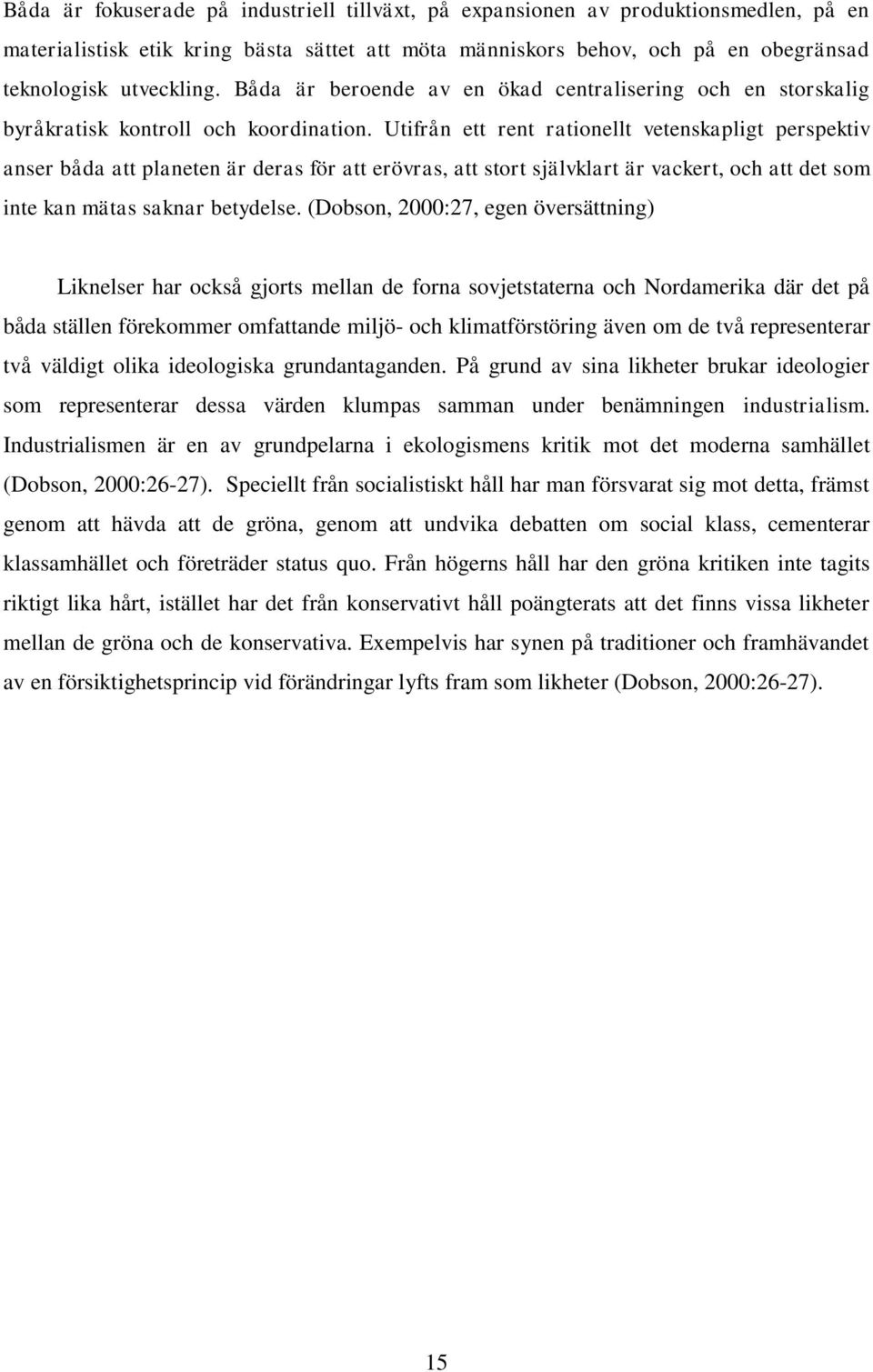 Utifrån ett rent rationellt vetenskapligt perspektiv anser båda att planeten är deras för att erövras, att stort självklart är vackert, och att det som inte kan mätas saknar betydelse.