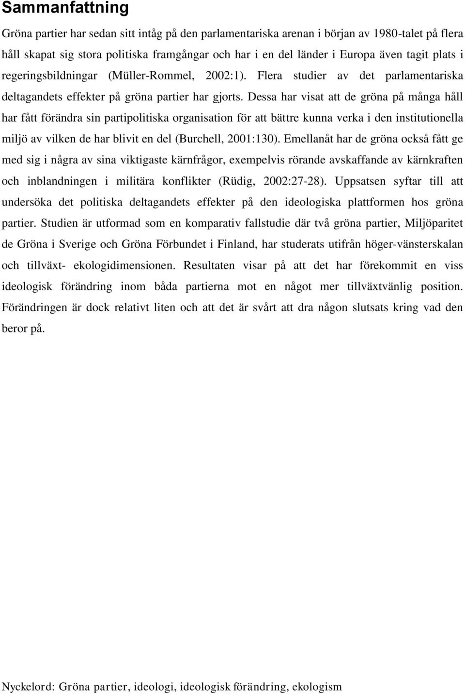 Dessa har visat att de gröna på många håll har fått förändra sin partipolitiska organisation för att bättre kunna verka i den institutionella miljö av vilken de har blivit en del (Burchell, 2001:130).