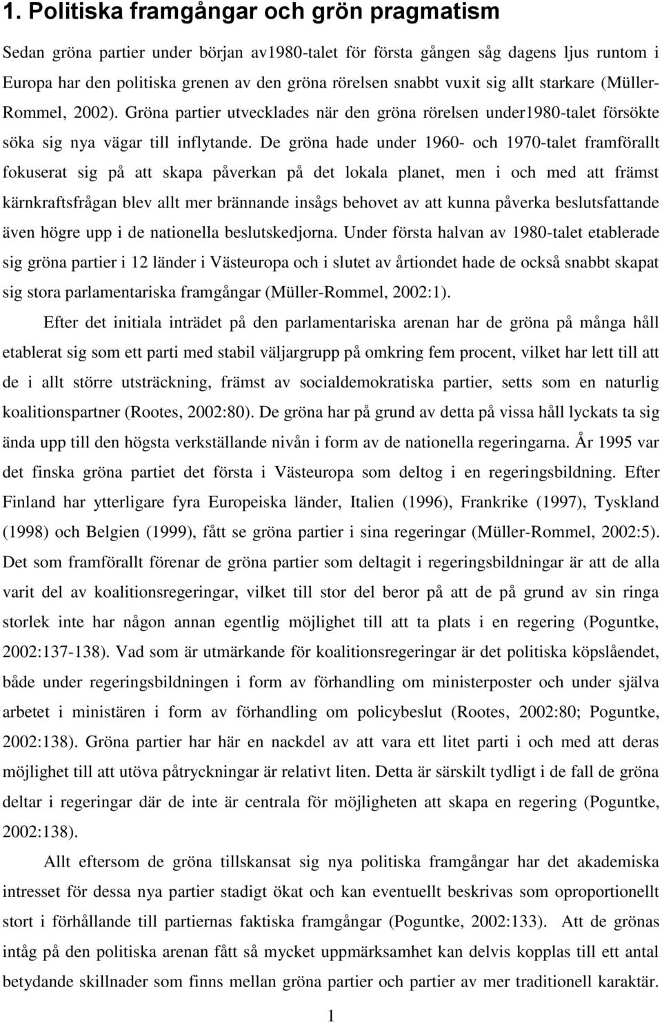 De gröna hade under 1960- och 1970-talet framförallt fokuserat sig på att skapa påverkan på det lokala planet, men i och med att främst kärnkraftsfrågan blev allt mer brännande insågs behovet av att