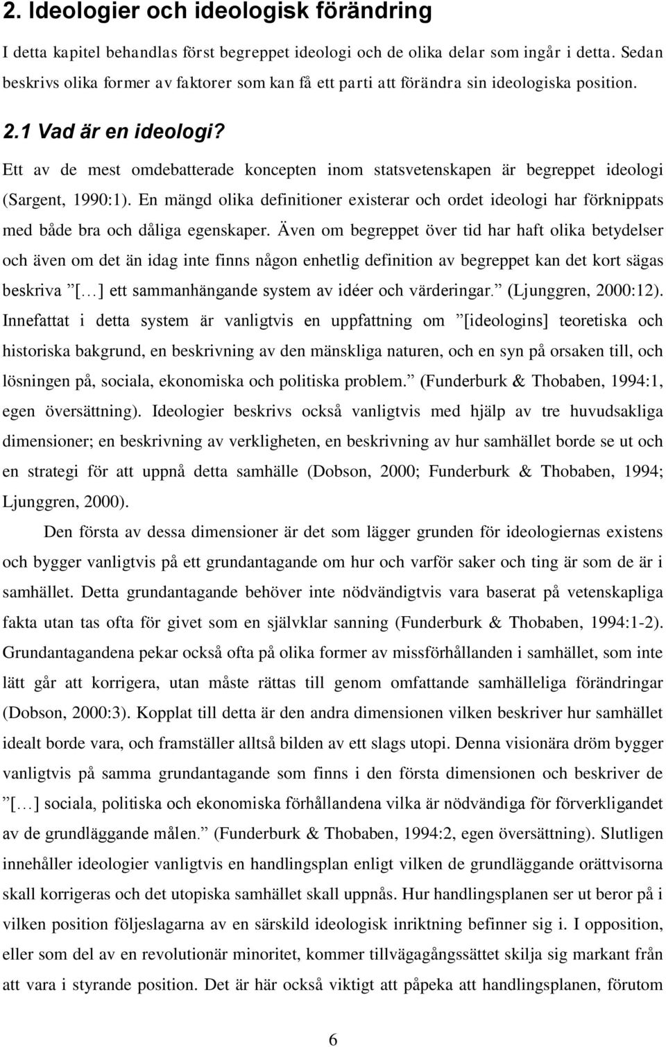 Ett av de mest omdebatterade koncepten inom statsvetenskapen är begreppet ideologi (Sargent, 1990:1).