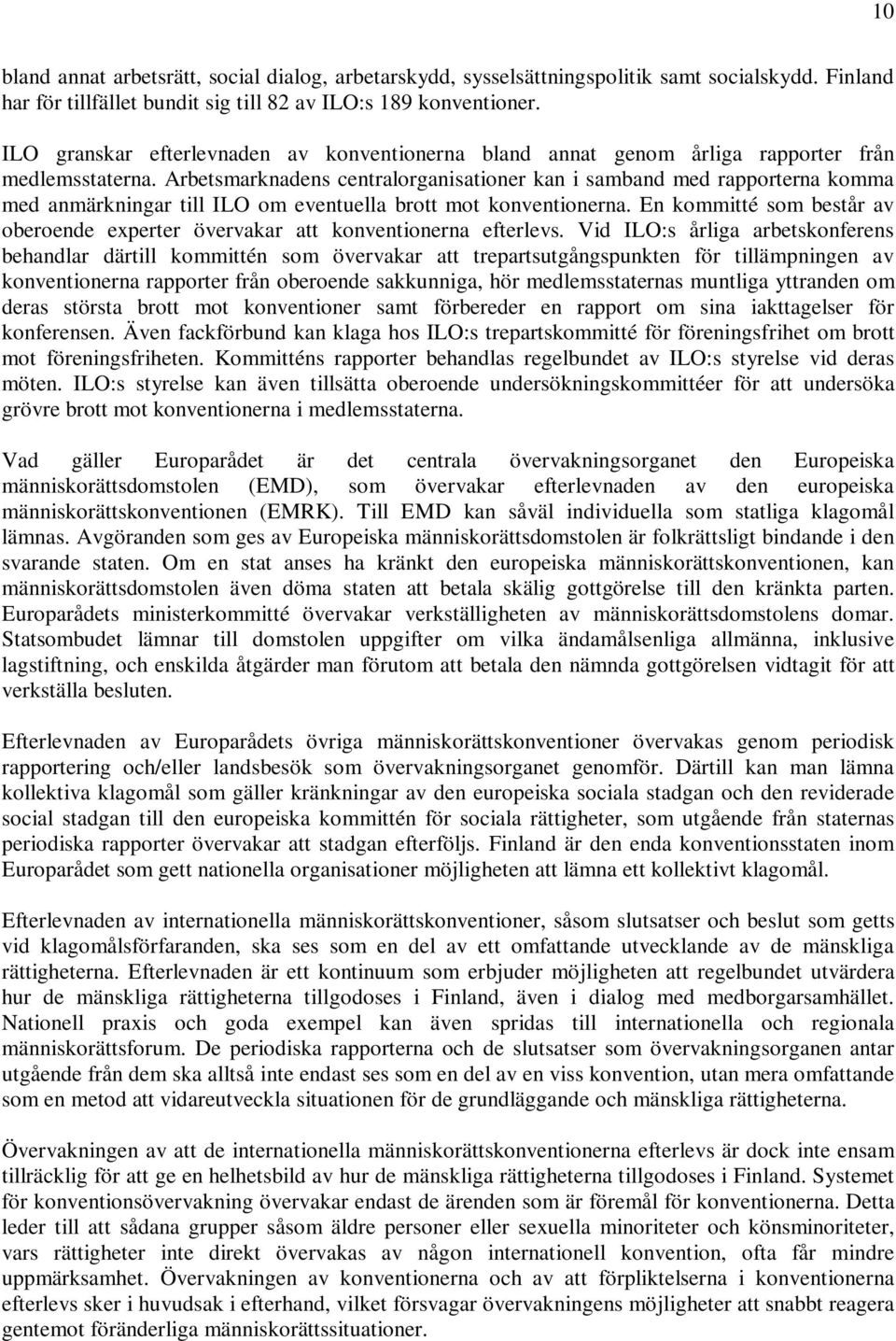 Arbetsmarknadens centralorganisationer kan i samband med rapporterna komma med anmärkningar till ILO om eventuella brott mot konventionerna.