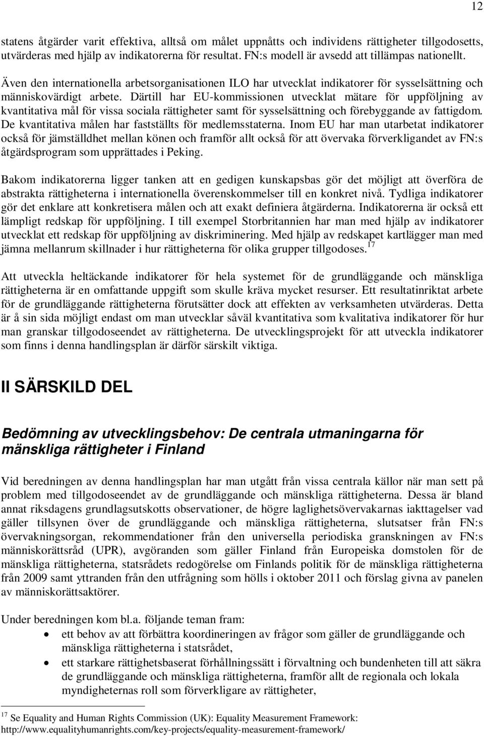 Därtill har EU-kommissionen utvecklat mätare för uppföljning av kvantitativa mål för vissa sociala rättigheter samt för sysselsättning och förebyggande av fattigdom.