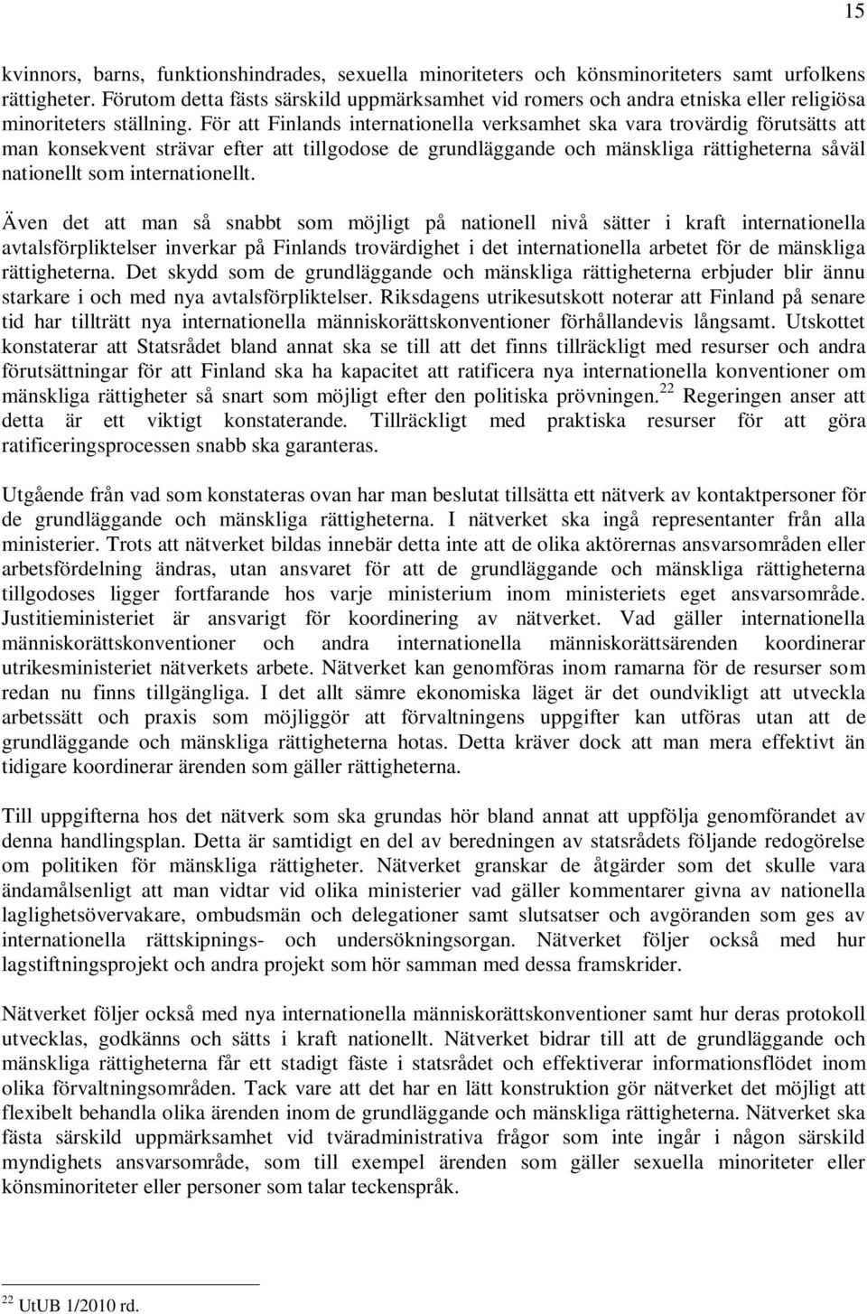 För att Finlands internationella verksamhet ska vara trovärdig förutsätts att man konsekvent strävar efter att tillgodose de grundläggande och mänskliga rättigheterna såväl nationellt som