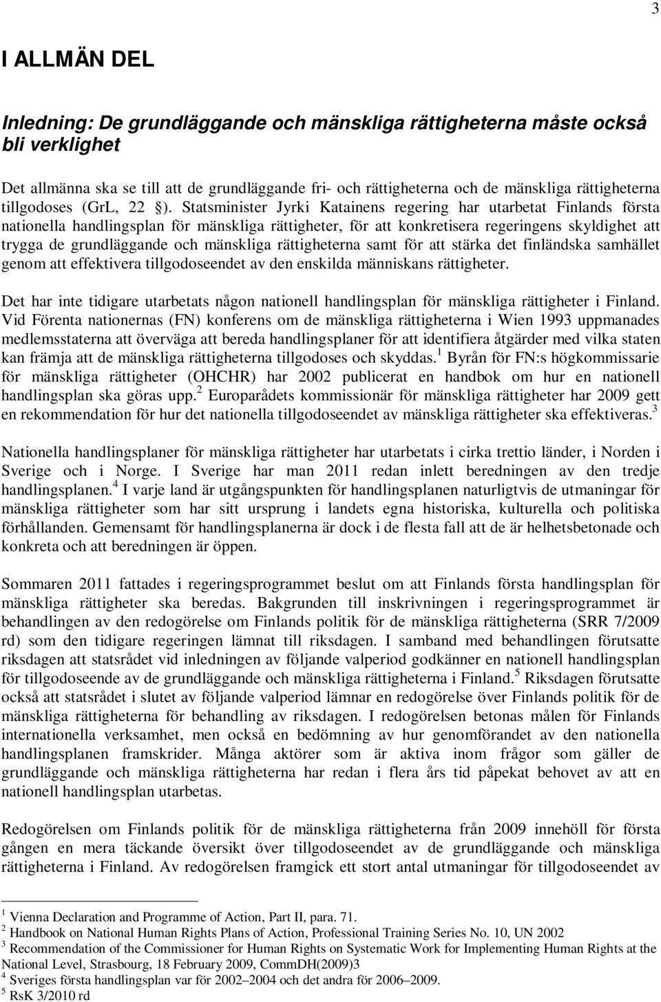 Statsminister Jyrki Katainens regering har utarbetat Finlands första nationella handlingsplan för mänskliga rättigheter, för att konkretisera regeringens skyldighet att trygga de grundläggande och