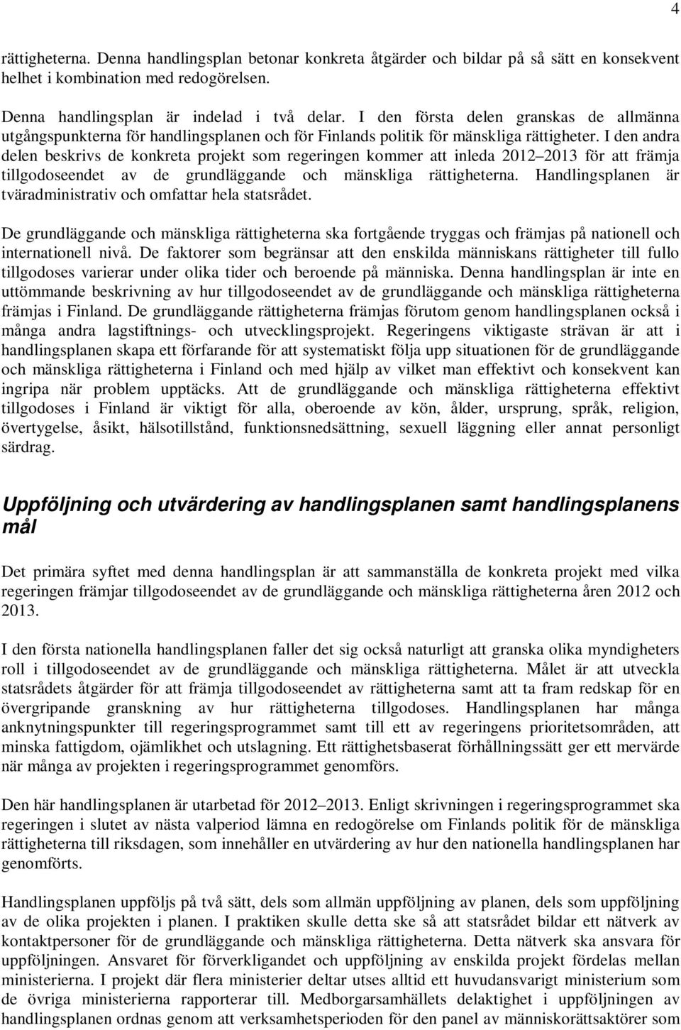 I den andra delen beskrivs de konkreta projekt som regeringen kommer att inleda 2012 2013 för att främja tillgodoseendet av de grundläggande och mänskliga rättigheterna.