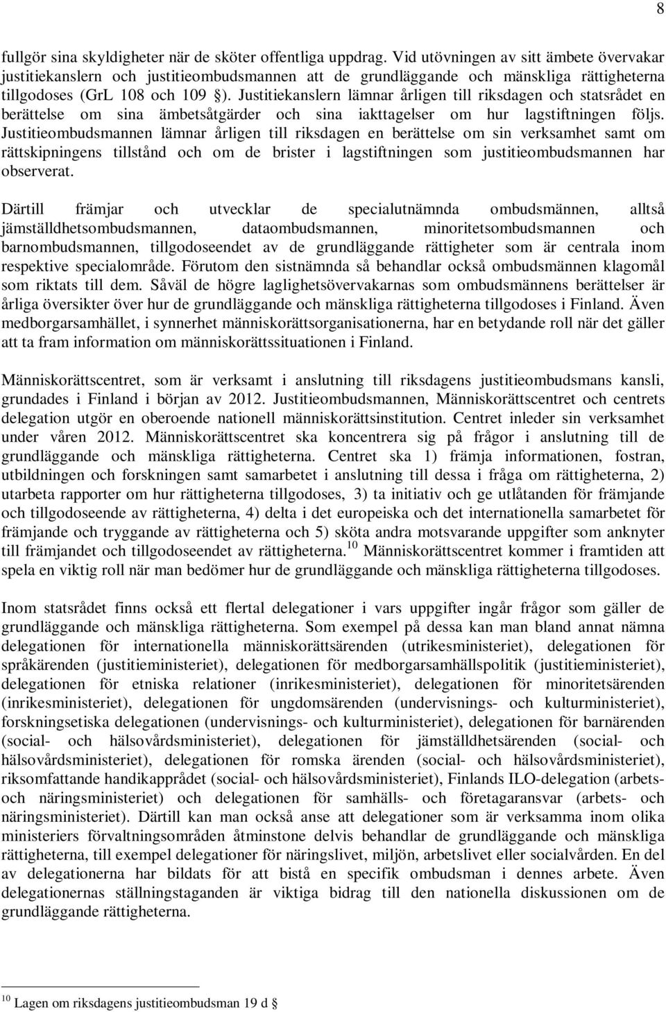 Justitiekanslern lämnar årligen till riksdagen och statsrådet en berättelse om sina ämbetsåtgärder och sina iakttagelser om hur lagstiftningen följs.