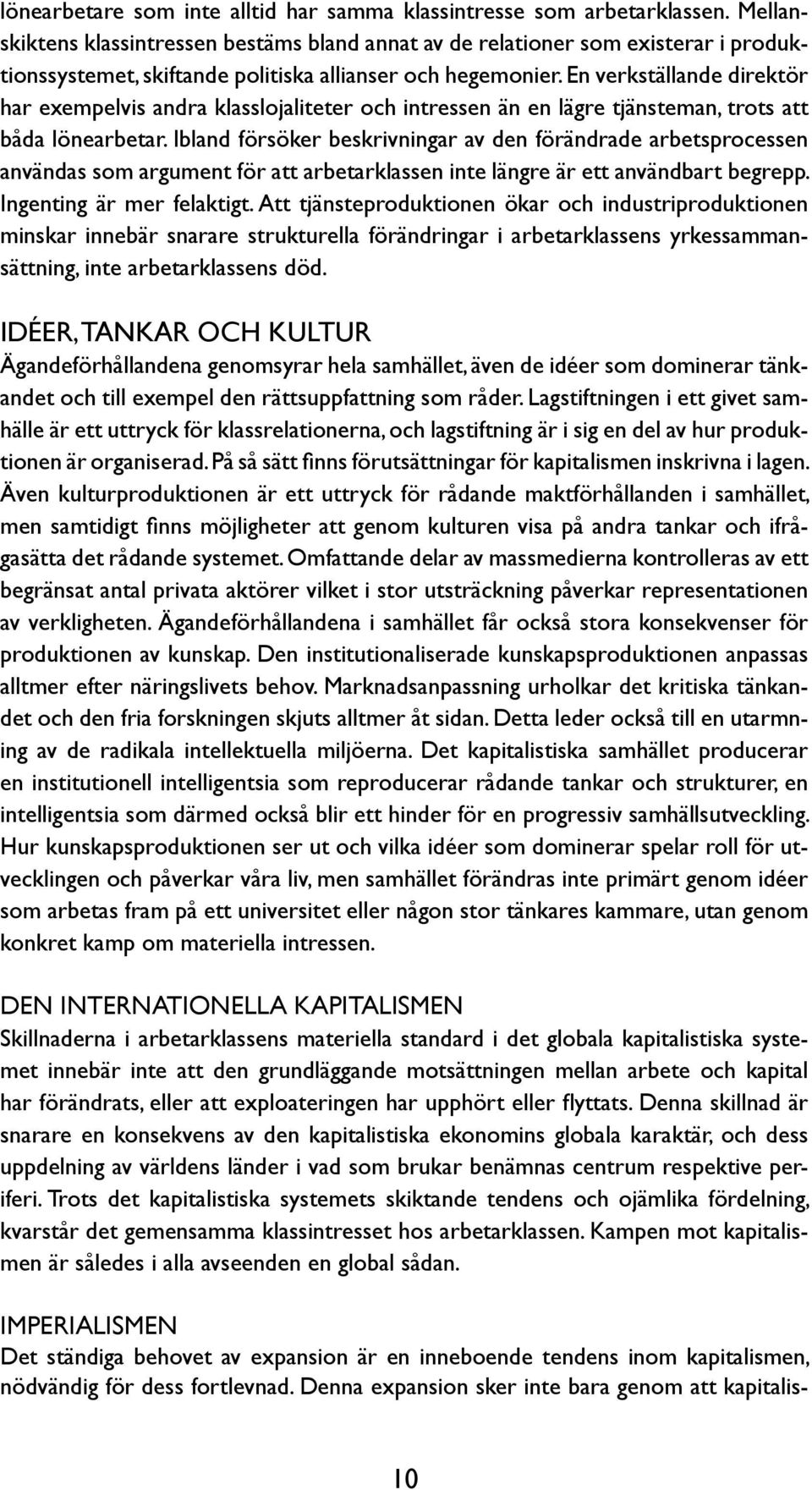 En verkställande direktör har exempelvis andra klasslojaliteter och intressen än en lägre tjänsteman, trots att båda lönearbetar.