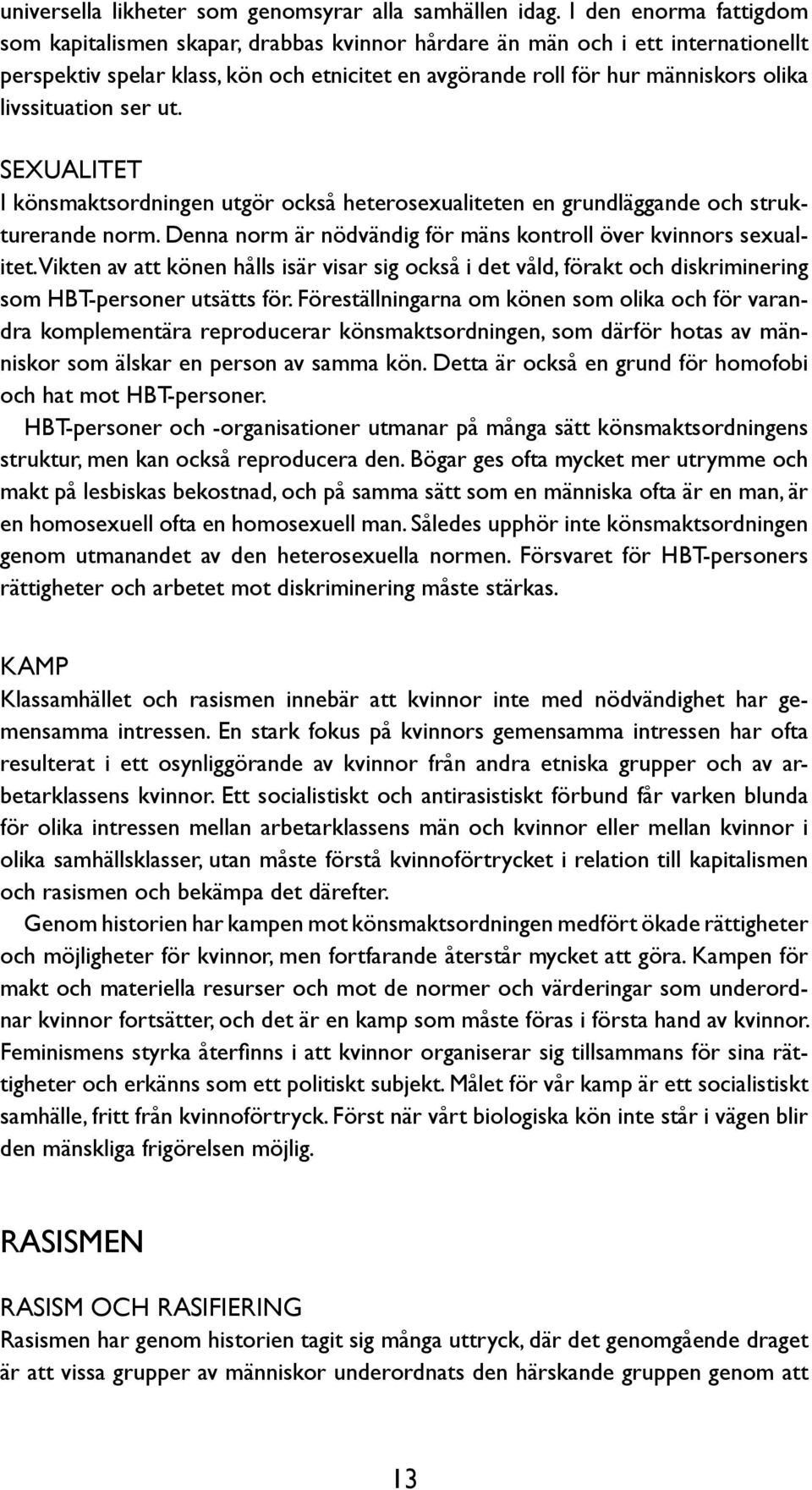 livssituation ser ut. Sexualitet I könsmaktsordningen utgör också heterosexualiteten en grundläggande och strukturerande norm. Denna norm är nödvändig för mäns kontroll över kvinnors sexualitet.