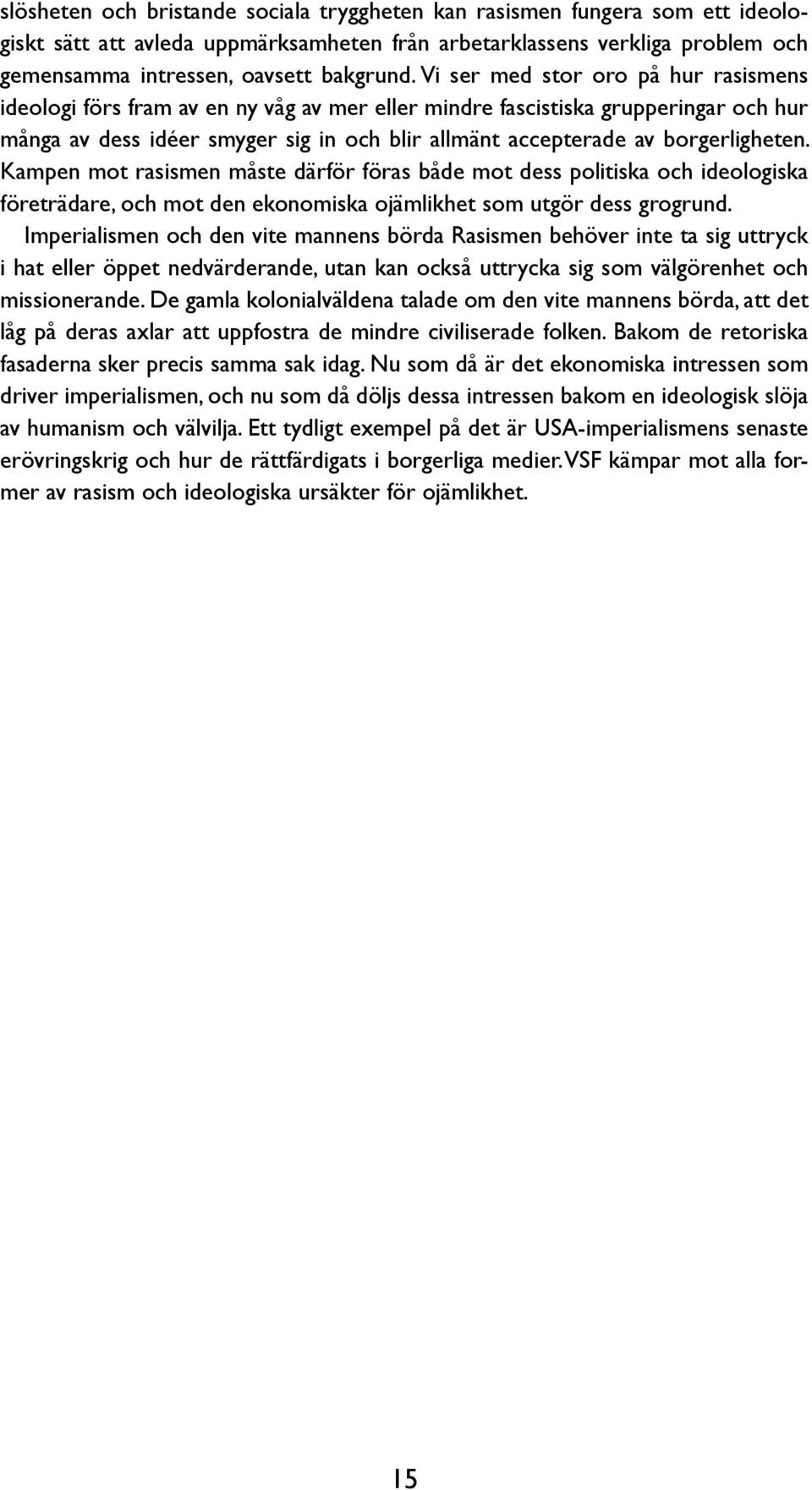 borgerligheten. Kampen mot rasismen måste därför föras både mot dess politiska och ideologiska företrädare, och mot den ekonomiska ojämlikhet som utgör dess grogrund.