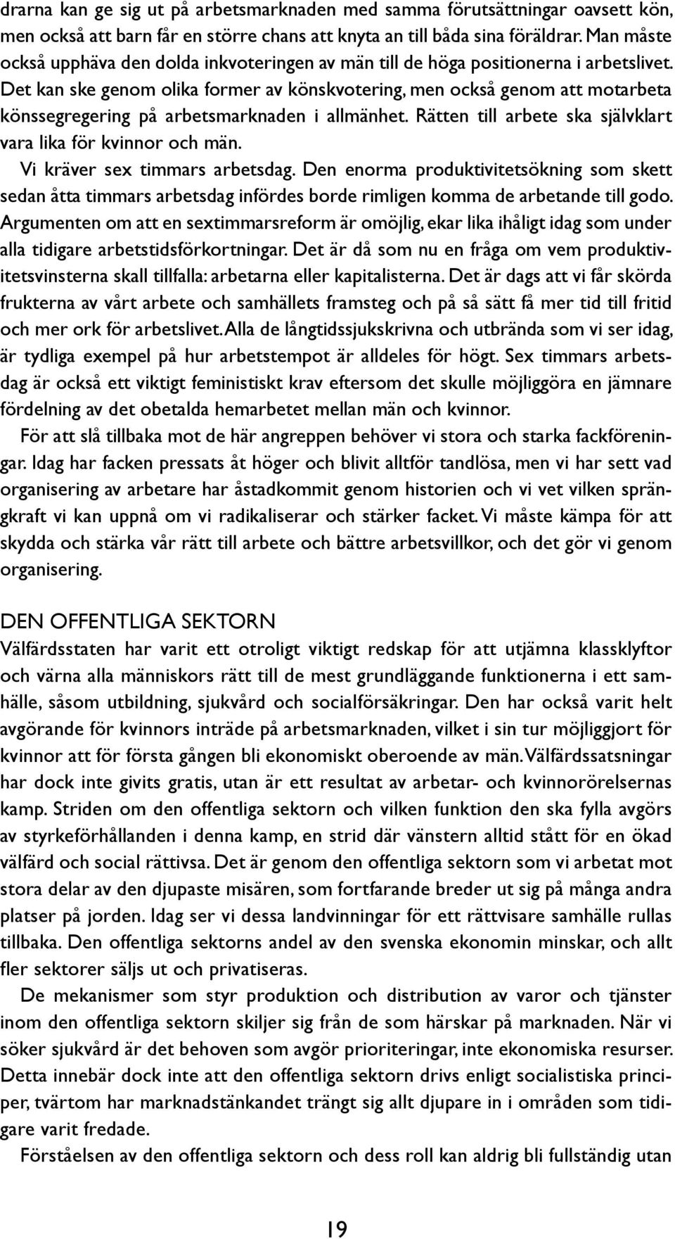 Det kan ske genom olika former av könskvotering, men också genom att motarbeta könssegregering på arbetsmarknaden i allmänhet. Rätten till arbete ska självklart vara lika för kvinnor och män.