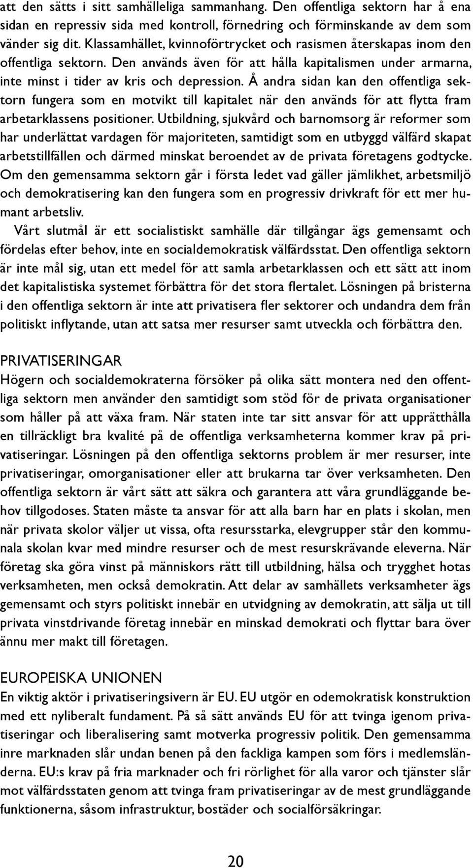 Å andra sidan kan den offentliga sektorn fungera som en motvikt till kapitalet när den används för att flytta fram arbetarklassens positioner.