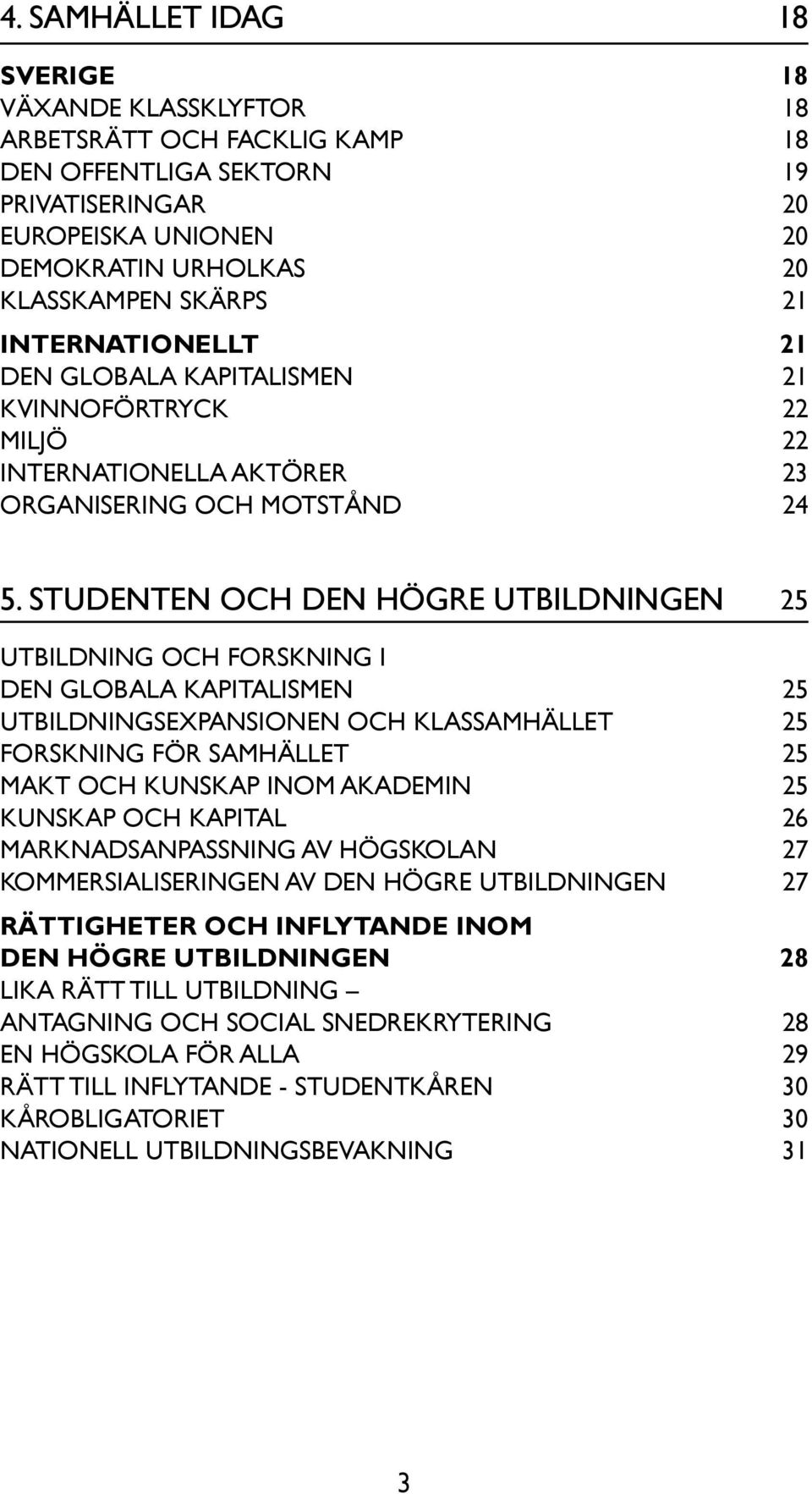 STUDENTEN OCH DEN HÖGRE UTBILDNINGEN 25 UTBILDNING OCH FORSKNING I 25 DEN GLOBALA KAPITALISMEN 25 Utbildningsexpansionen och klassamhället 25 Forskning för samhället 25 Makt och kunskap inom akademin