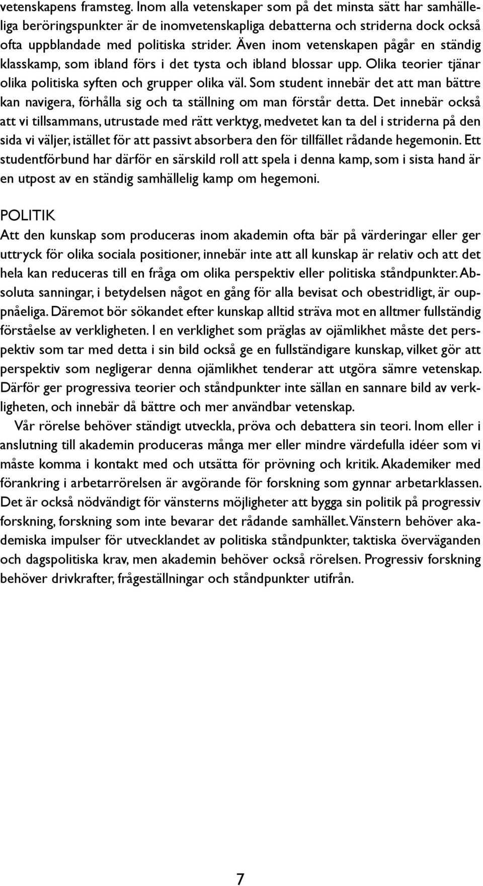 Även inom vetenskapen pågår en ständig klasskamp, som ibland förs i det tysta och ibland blossar upp. Olika teorier tjänar olika politiska syften och grupper olika väl.