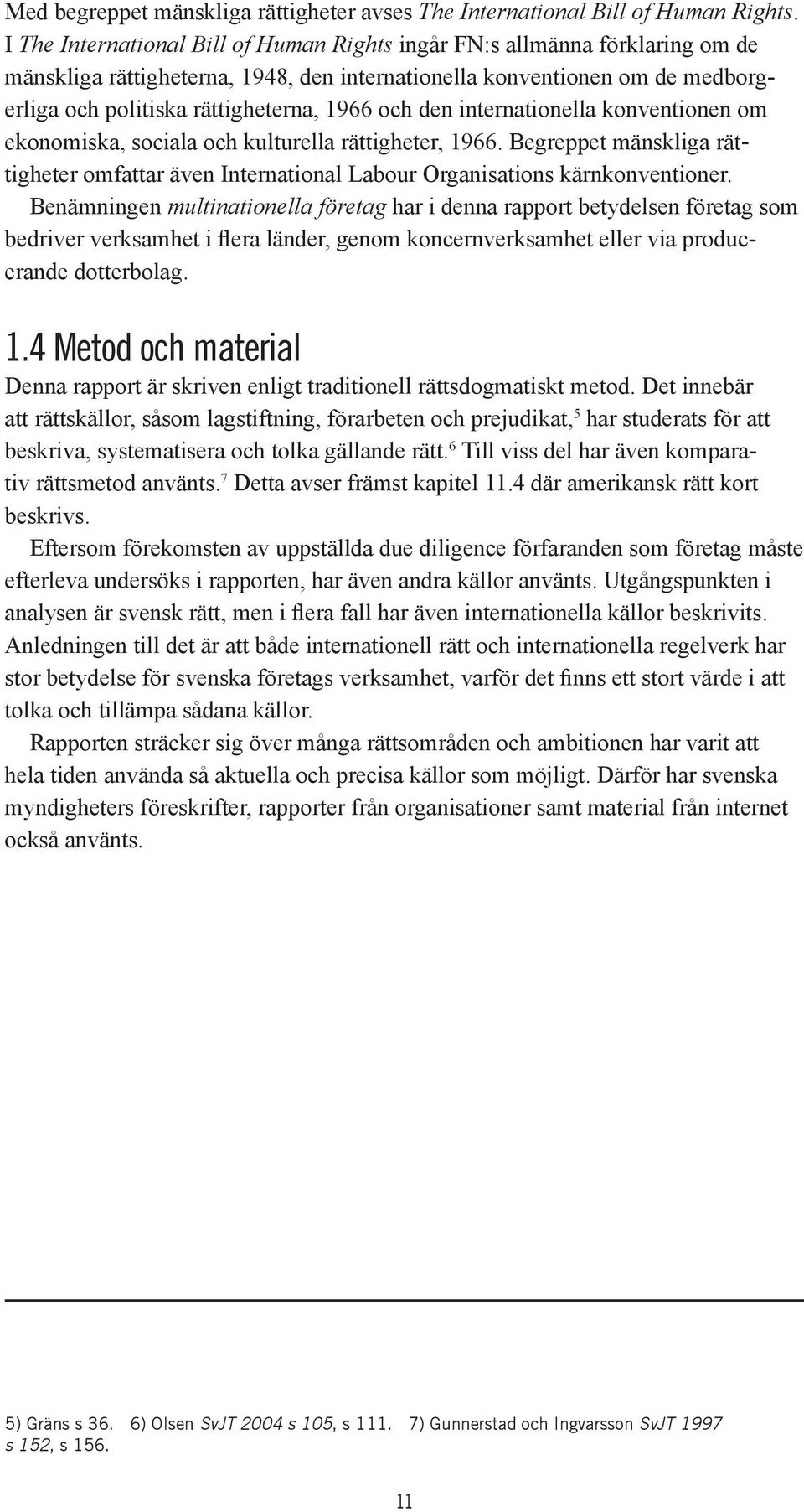 den internationella konventionen om ekonomiska, sociala och kulturella rättigheter, 1966. Begreppet mänskliga rättigheter omfattar även International Labour Organisations kärnkonventioner.