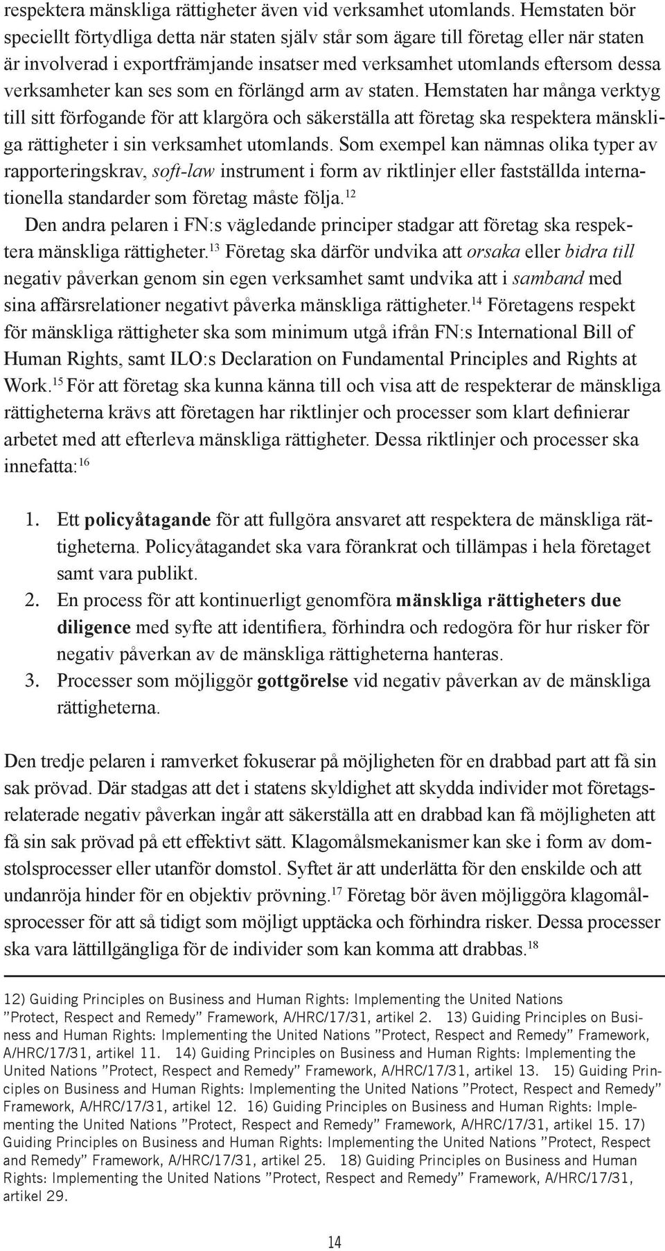 kan ses som en förlängd arm av staten. Hemstaten har många verktyg till sitt förfogande för att klargöra och säkerställa att företag ska respektera mänskliga rättigheter i sin verksamhet utomlands.