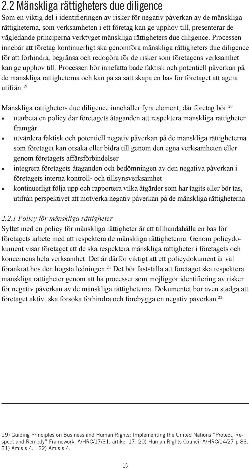 Processen innebär att företag kontinuerligt ska genomföra mänskliga rättigheters due diligence för att förhindra, begränsa och redogöra för de risker som företagens verksamhet kan ge upphov till.