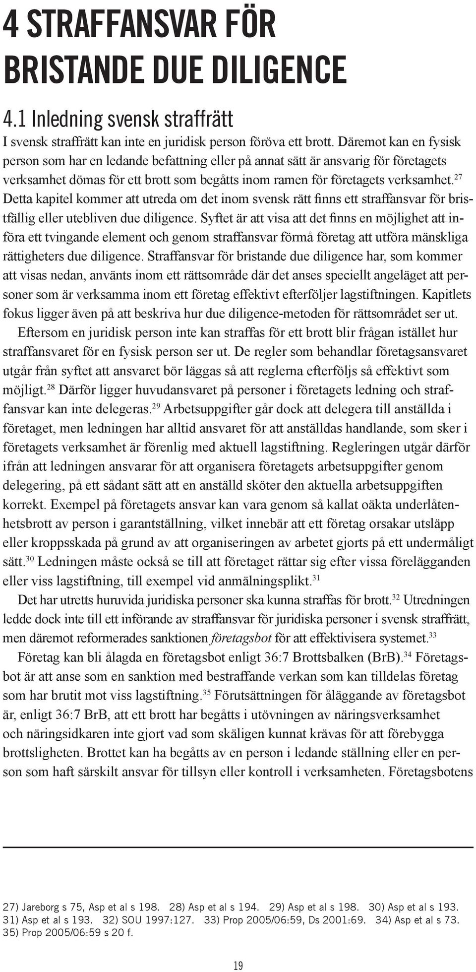 27 Detta kapitel kommer att utreda om det inom svensk rätt finns ett straffansvar för bristfällig eller utebliven due diligence.