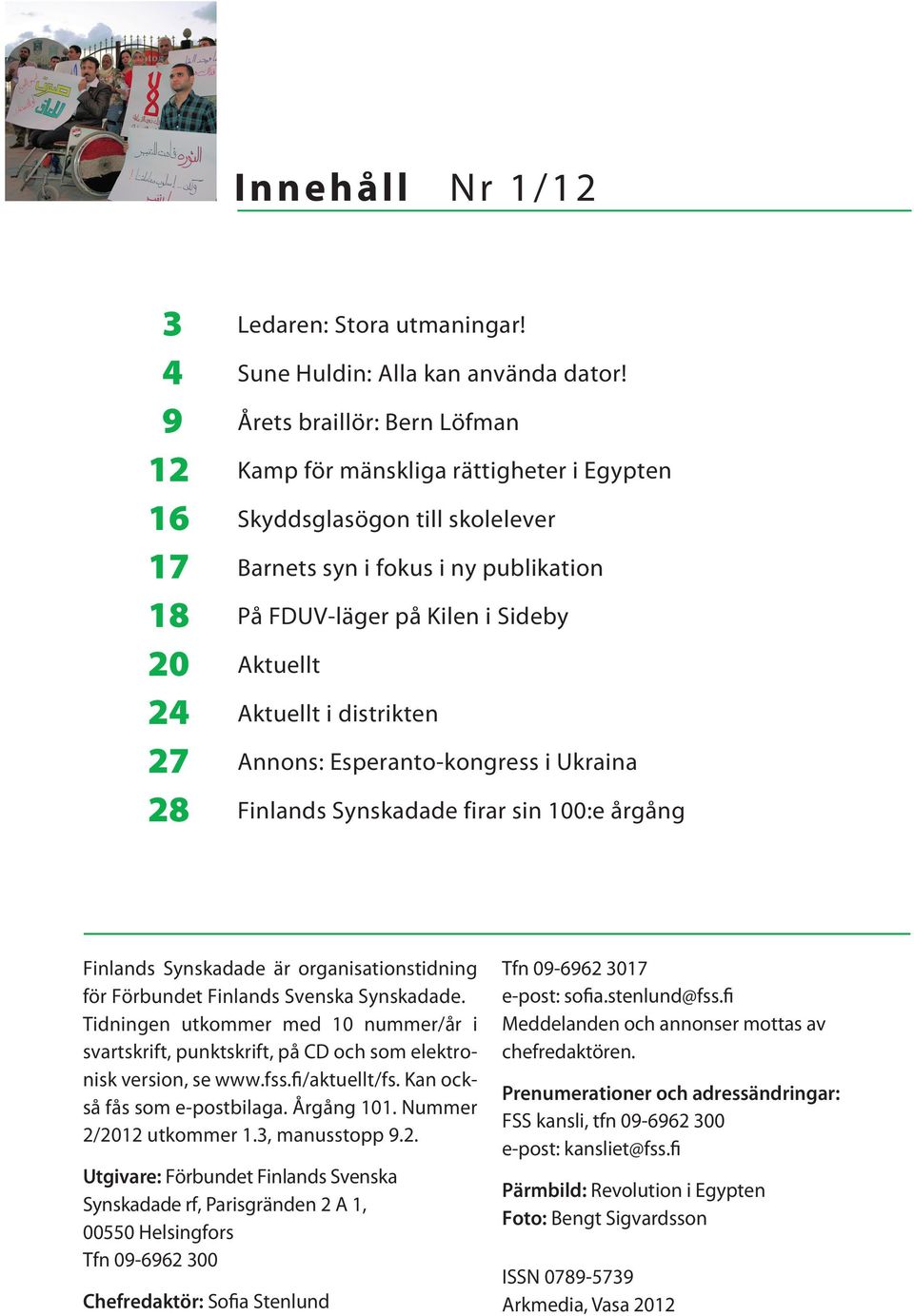 Annons: Esperanto-kongress i Ukraina Finlands Synskadade firar sin 100:e årgång Finlands Synskadade är organisationstidning för Förbundet Finlands Svenska Synskadade.